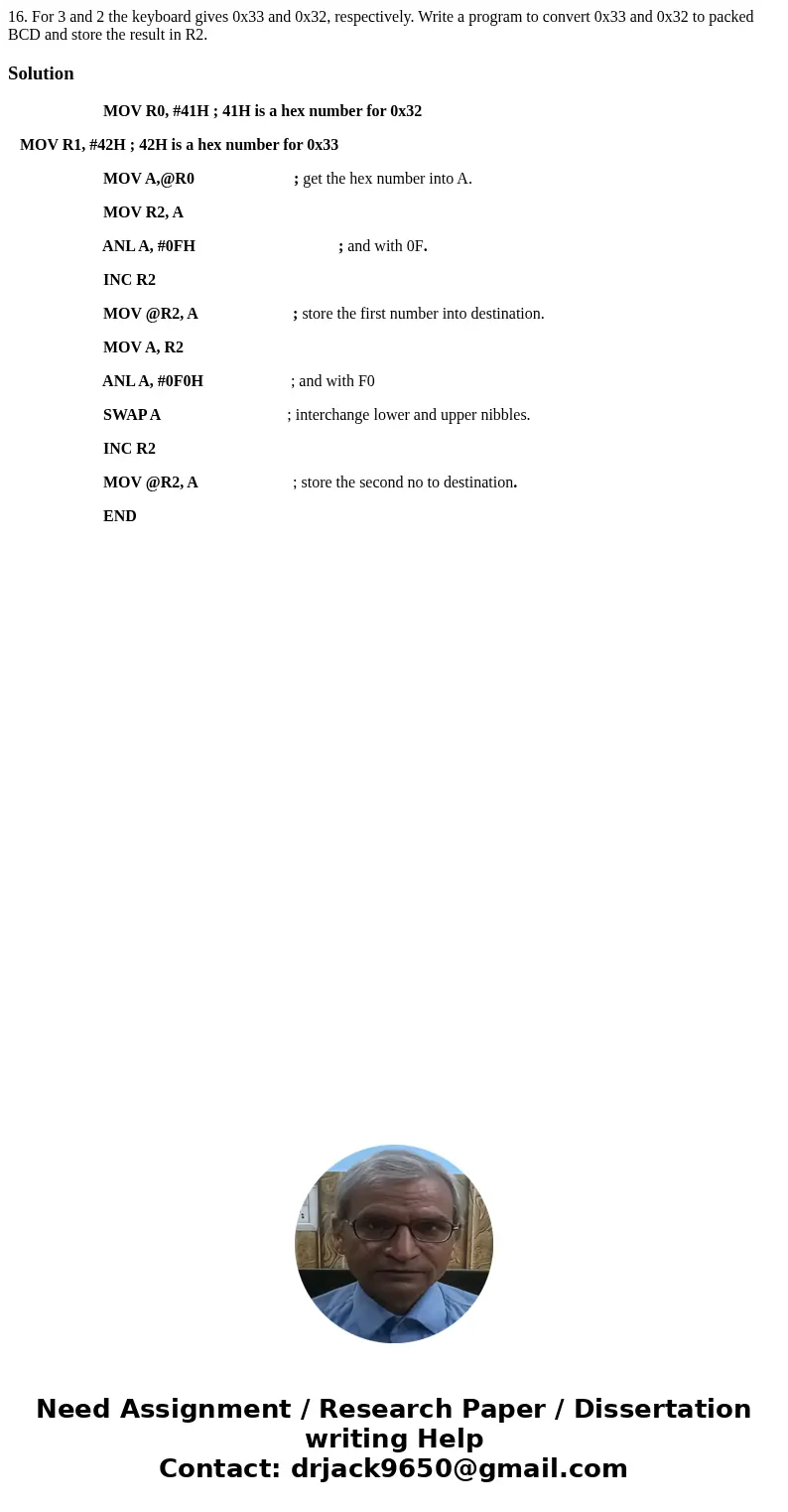 16. For 3 and 2 the keyboard gives 0x33 and 0x32, respectively. Write a program to convert 0x33 and 0x32 to packed BCD and store the result in R2.Solution MOV R 16. For 3 and 2 the keyboard gives 0x33 and 0x32, respectively. Write a program to convert 0x33 and 0x32 to packed BCD and store the result in R2.Solution MOV R