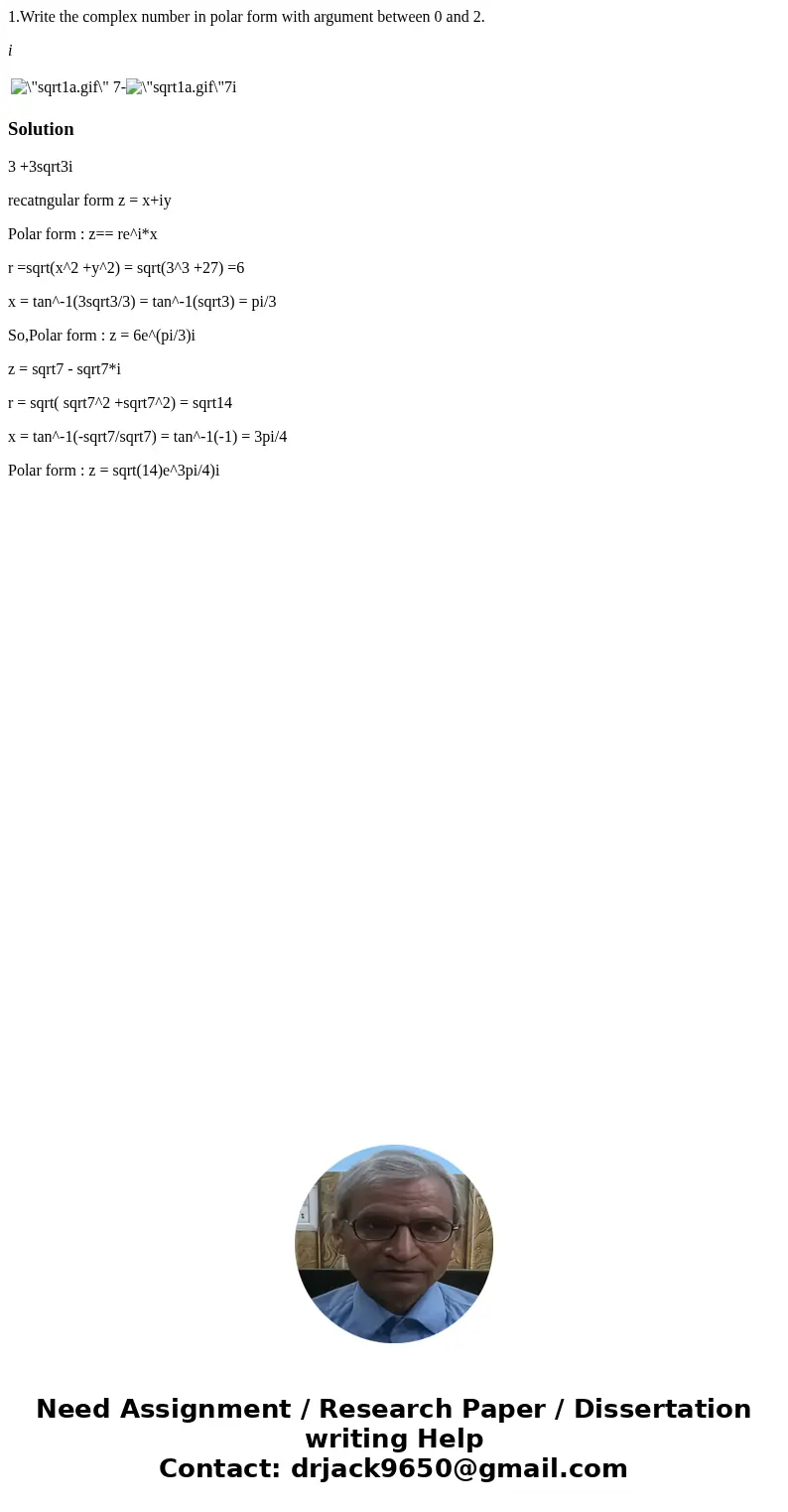 1.Write the complex number in polar form with argument between 0 and 2. i 7-7i Solution3 +3sqrt3i recatngular form z = x+iy Polar form : z== re^i*x r =sqrt(x^2 