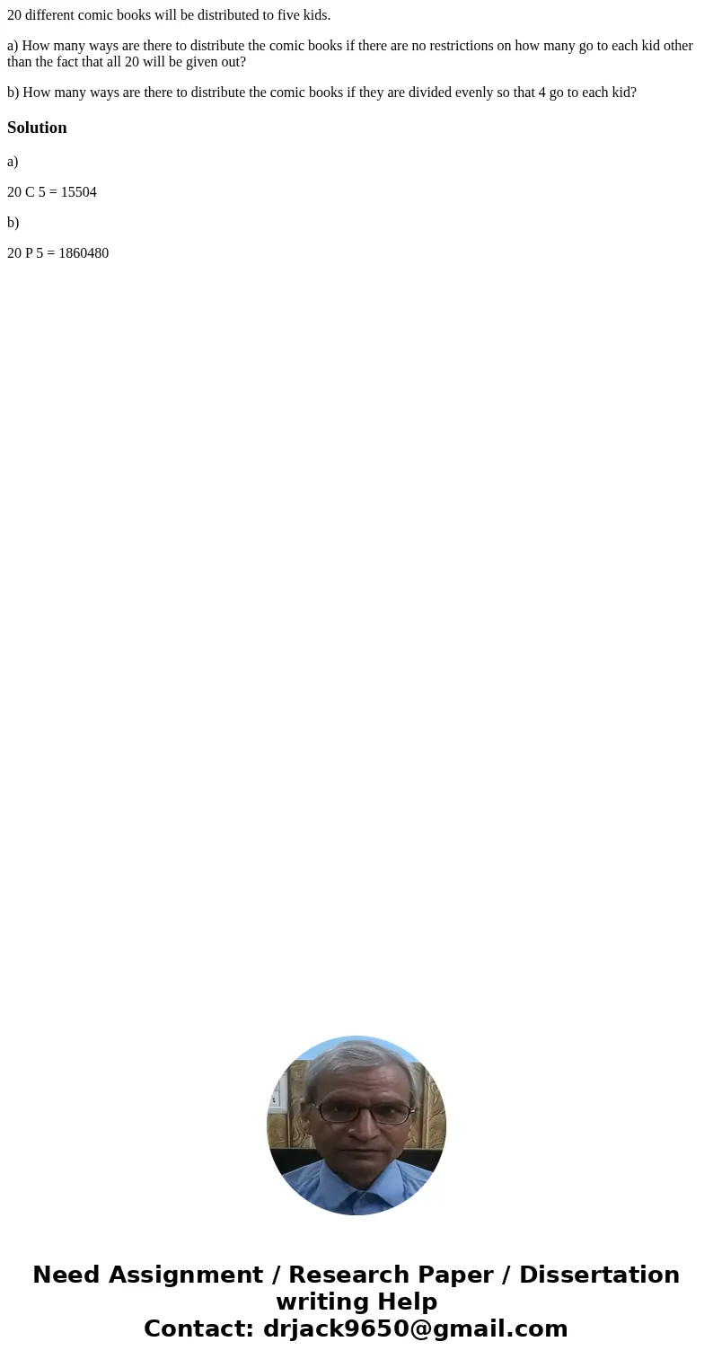 20 different comic books will be distributed to five kids. a) How many ways are there to distribute the comic books if there are no restrictions on how many go  20 different comic books will be distributed to five kids. a) How many ways are there to distribute the comic books if there are no restrictions on how many go