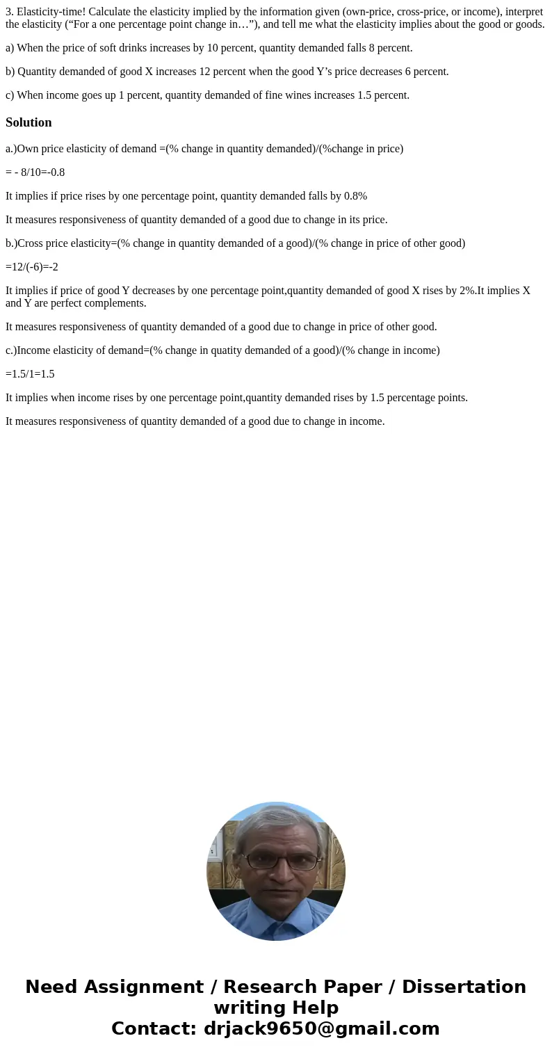 3. Elasticity-time! Calculate the elasticity implied by the information given (own-price, cross-price, or income), interpret the elasticity (“For a one percenta 3. Elasticity-time! Calculate the elasticity implied by the information given (own-price, cross-price, or income), interpret the elasticity (“For a one percenta