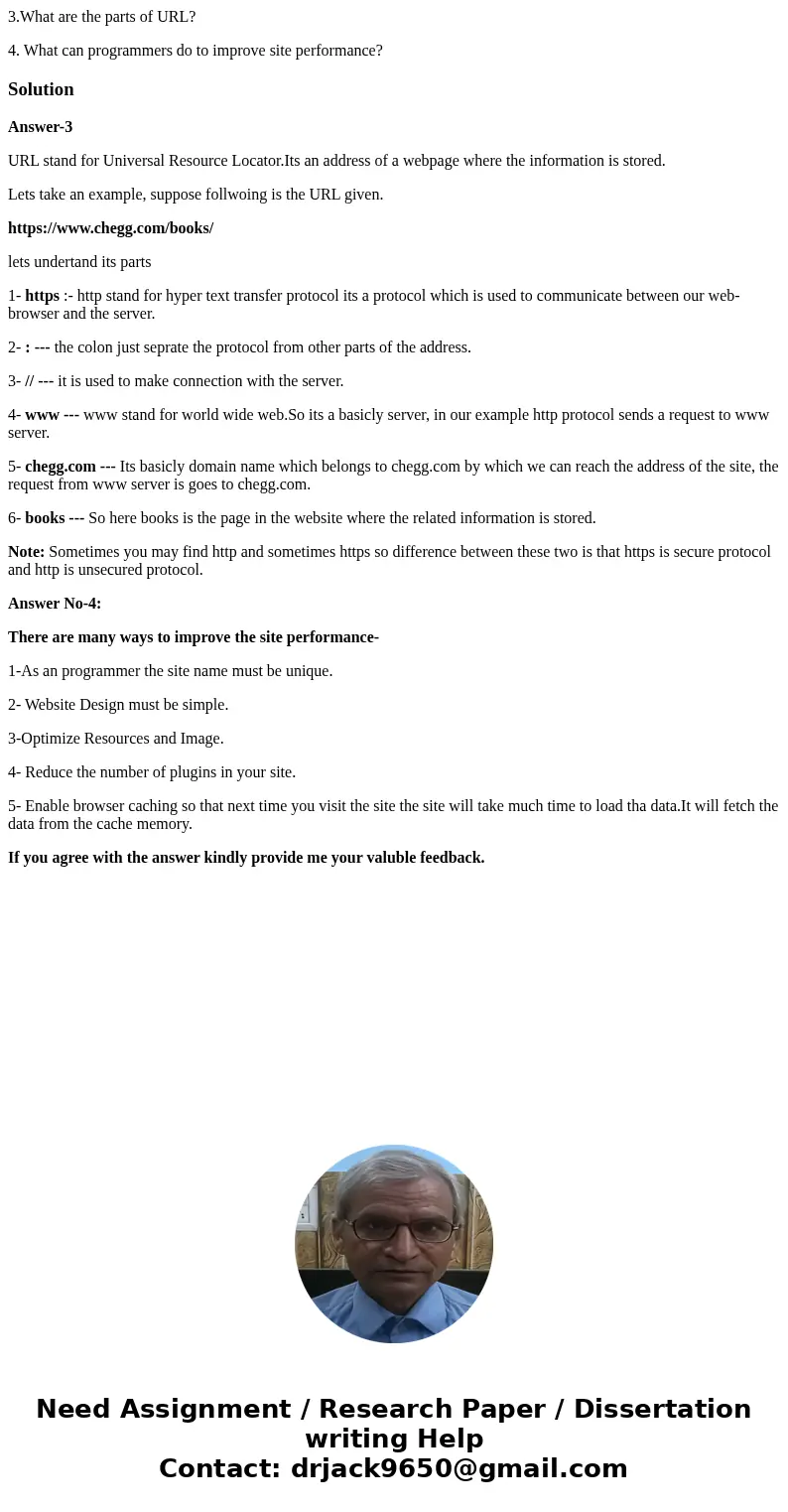 3.What are the parts of URL? 4. What can programmers do to improve site performance?SolutionAnswer-3 URL stand for Universal Resource Locator.Its an address of  3.What are the parts of URL? 4. What can programmers do to improve site performance?SolutionAnswer-3 URL stand for Universal Resource Locator.Its an address of