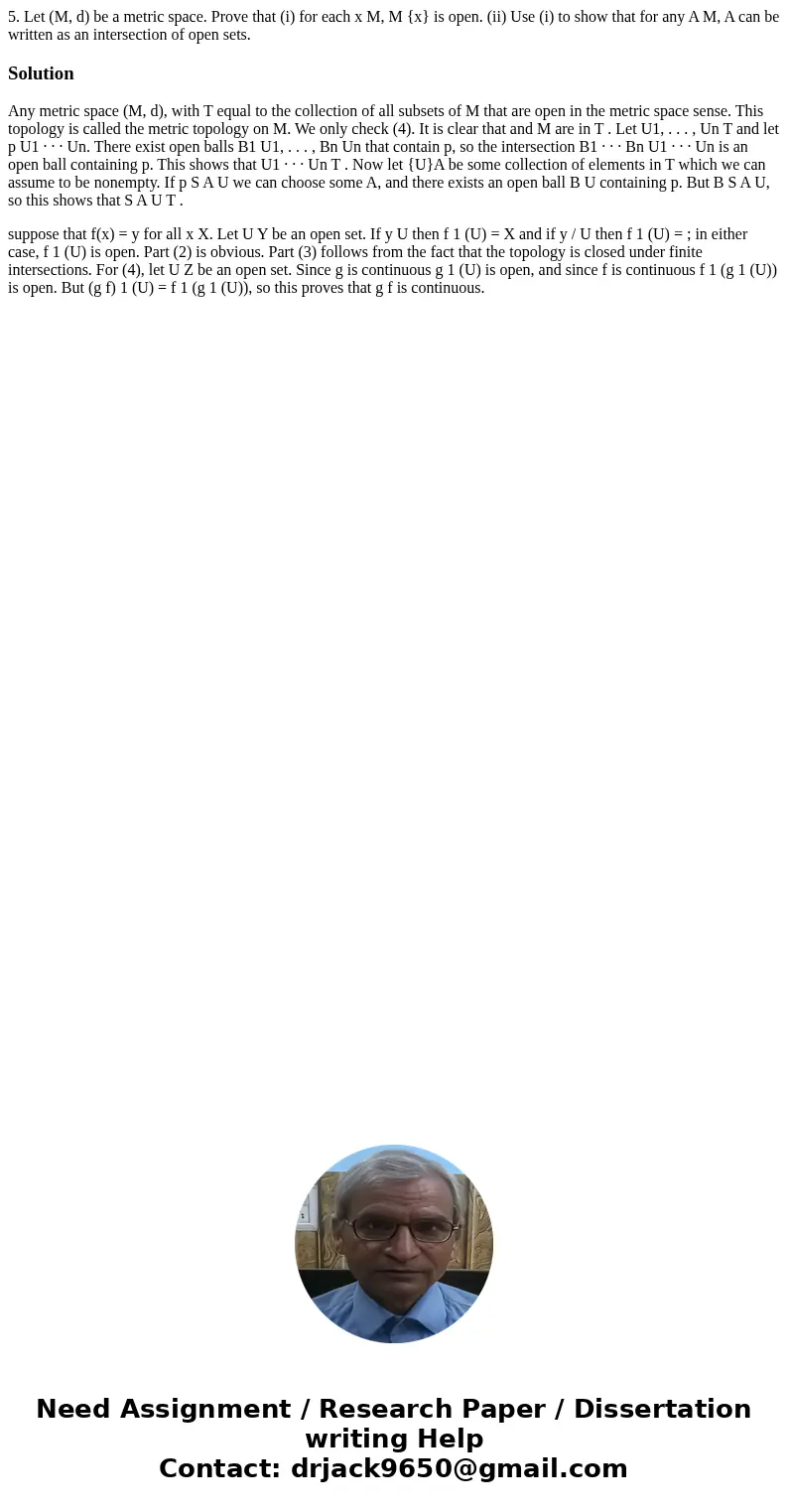 5. Let (M, d) be a metric space. Prove that (i) for each x M, M {x} is open. (ii) Use (i) to show that for any A M, A can be written as an intersection of open  5. Let (M, d) be a metric space. Prove that (i) for each x M, M {x} is open. (ii) Use (i) to show that for any A M, A can be written as an intersection of open