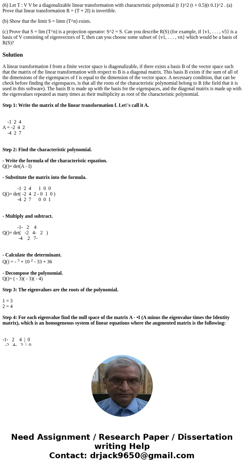 (6) Let T : V V be a diagonalizable linear transformation with characteristic polynomial (t 1)^2 (t + 0.5)(t 0.1)^2 . (a) Prove that linear transformation R = ( (6) Let T : V V be a diagonalizable linear transformation with characteristic polynomial (t 1)^2 (t + 0.5)(t 0.1)^2 . (a) Prove that linear transformation R = (