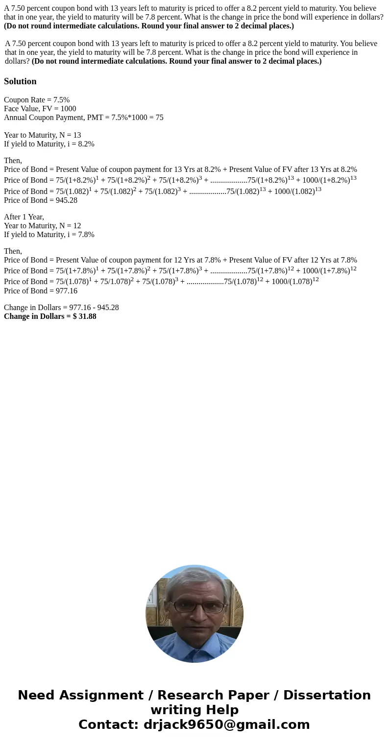 A 7.50 percent coupon bond with 13 years left to maturity is priced to offer a 8.2 percent yield to maturity. You believe that in one year, the yield to maturit A 7.50 percent coupon bond with 13 years left to maturity is priced to offer a 8.2 percent yield to maturity. You believe that in one year, the yield to maturit
