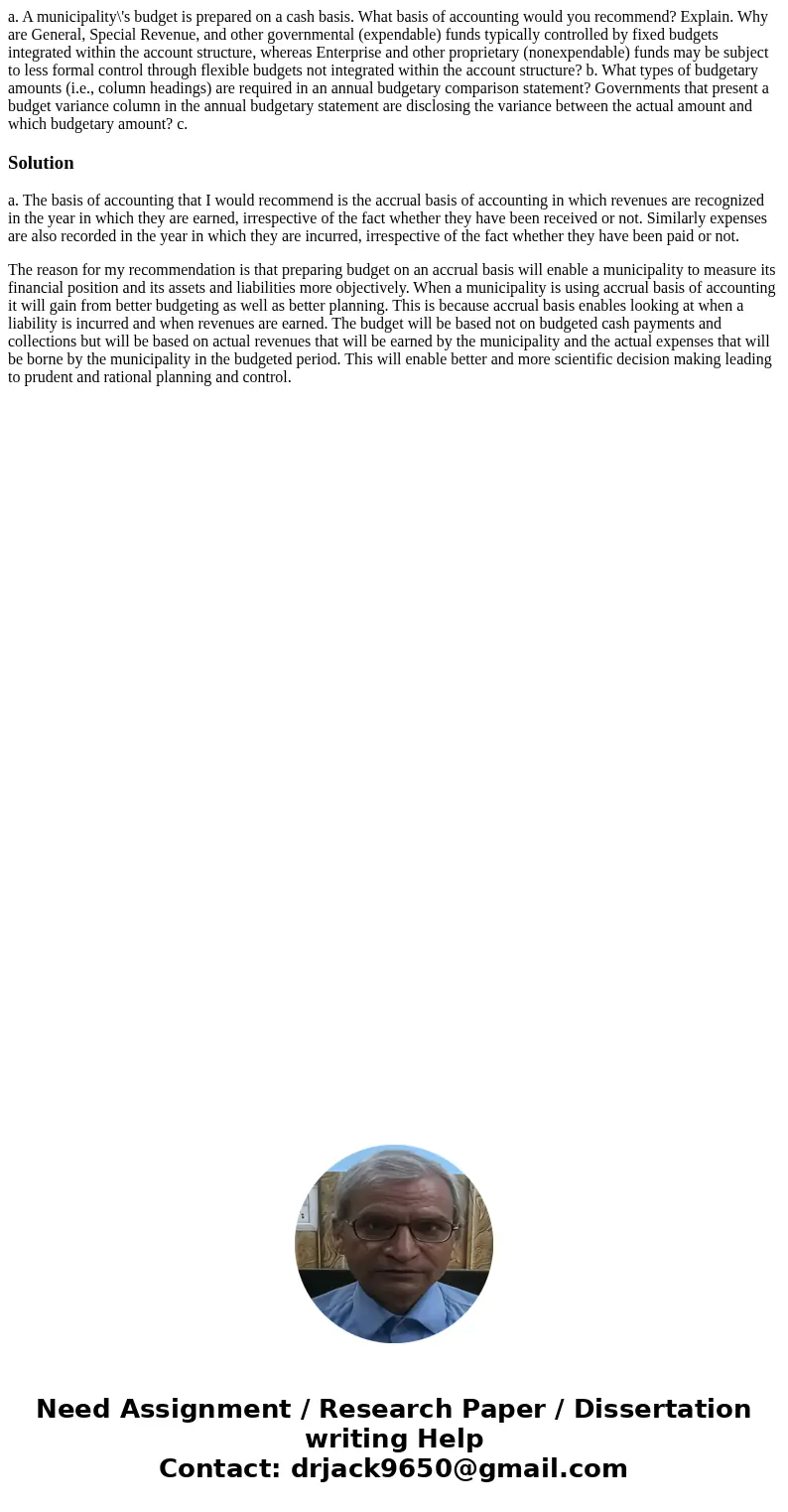 a. A municipality\'s budget is prepared on a cash basis. What basis of accounting would you recommend? Explain. Why are General, Special Revenue, and other gov  a. A municipality\'s budget is prepared on a cash basis. What basis of accounting would you recommend? Explain. Why are General, Special Revenue, and other gov