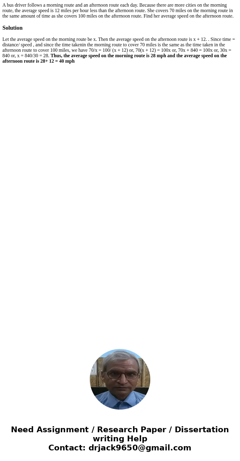 A bus driver follows a morning route and an afternoon route each day. Because there are more cities on the morning route, the average speed is 12 miles per hour A bus driver follows a morning route and an afternoon route each day. Because there are more cities on the morning route, the average speed is 12 miles per hour