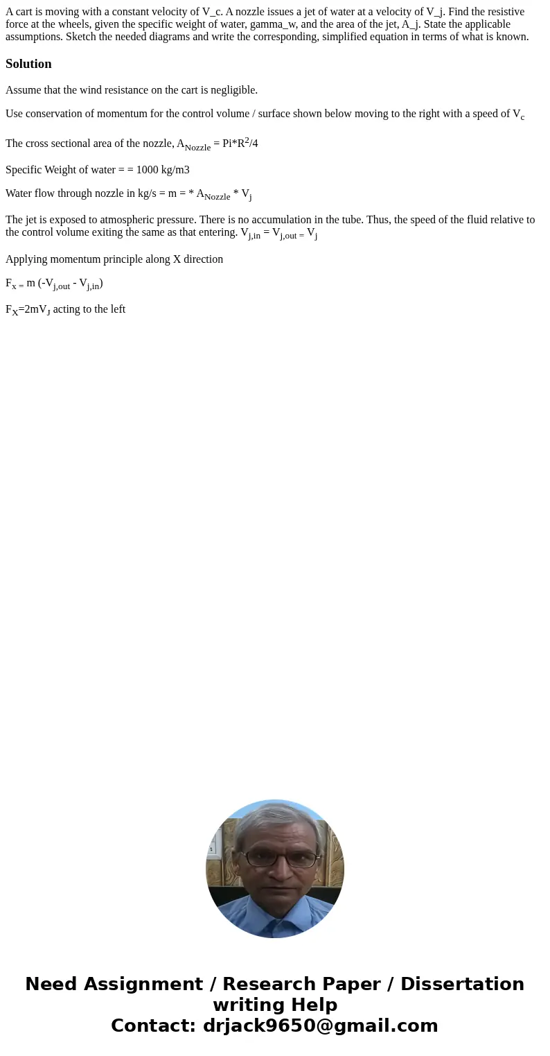 A cart is moving with a constant velocity of V_c. A nozzle issues a jet of water at a velocity of V_j. Find the resistive force at the wheels, given the specif  A cart is moving with a constant velocity of V_c. A nozzle issues a jet of water at a velocity of V_j. Find the resistive force at the wheels, given the specif