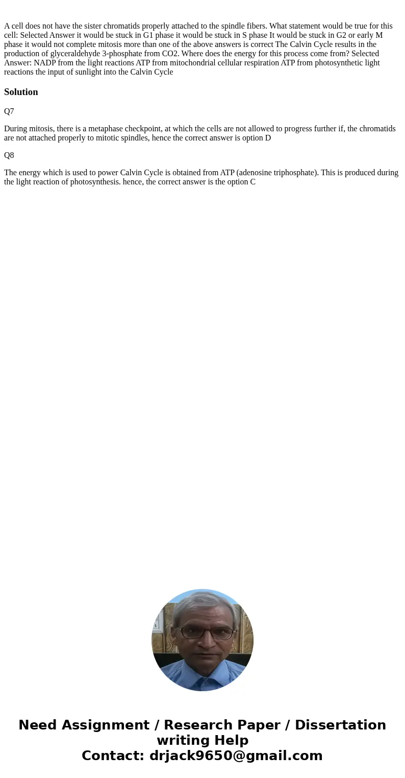  A cell does not have the sister chromatids properly attached to the spindle fibers. What statement would be true for this cell: Selected Answer it would be stu