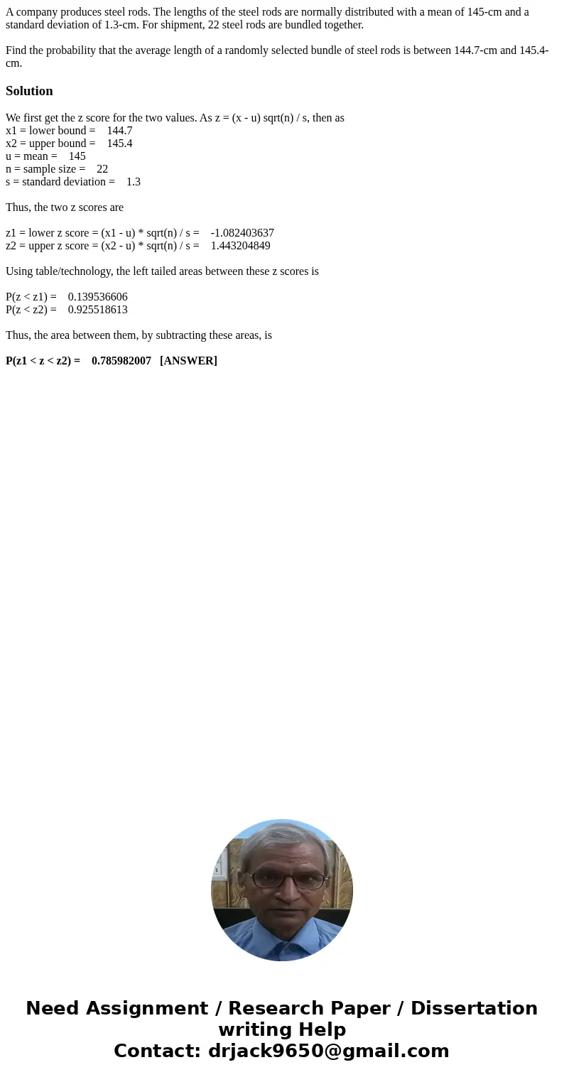 A company produces steel rods. The lengths of the steel rods are normally distributed with a mean of 145-cm and a standard deviation of 1.3-cm. For shipment, 22 A company produces steel rods. The lengths of the steel rods are normally distributed with a mean of 145-cm and a standard deviation of 1.3-cm. For shipment, 22