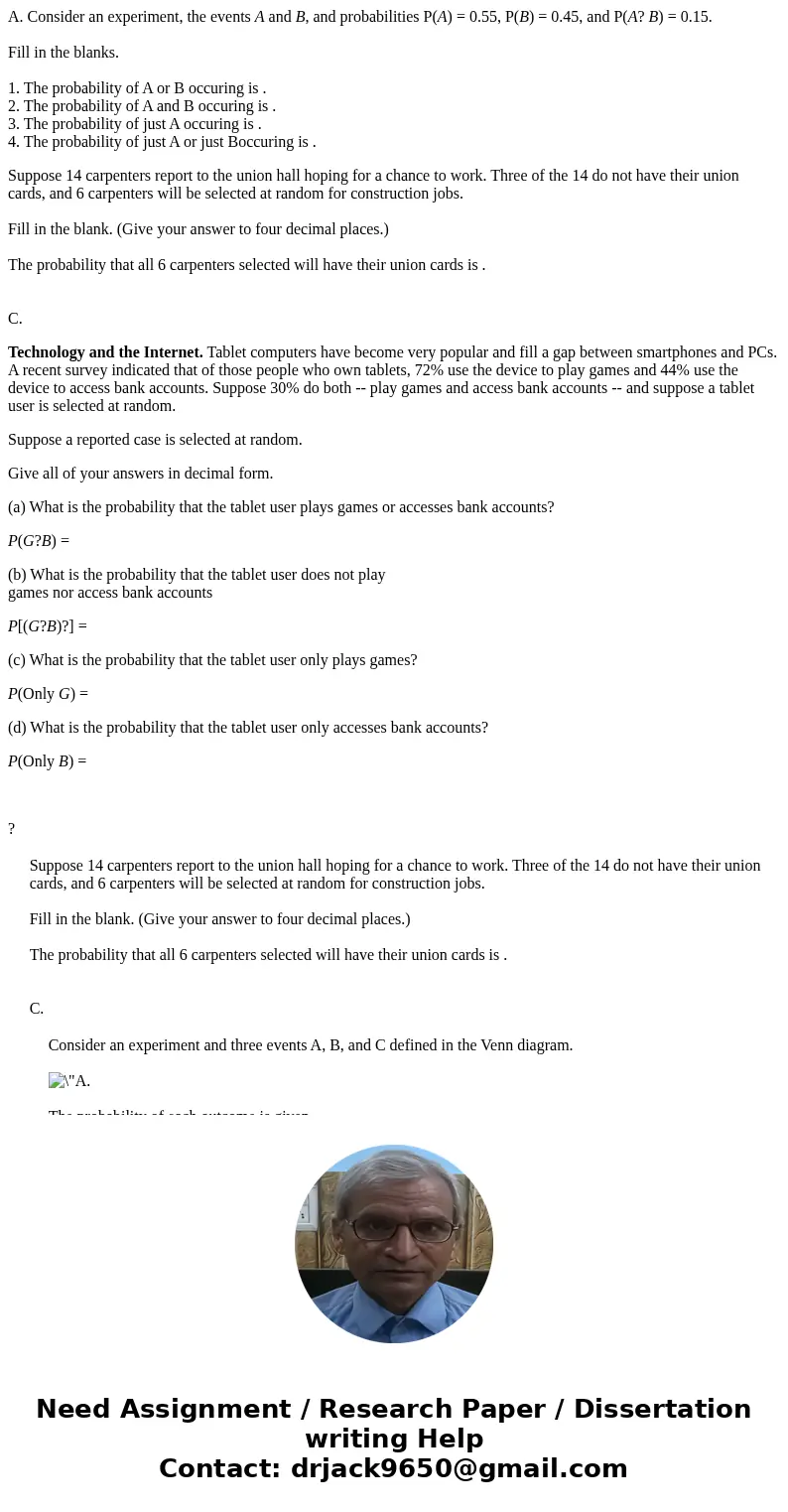 A. Consider an experiment, the events A and B, and probabilities P(A) = 0.55, P(B) = 0.45, and P(A? B) = 0.15. Fill in the blanks. 1. The probability of A or B 