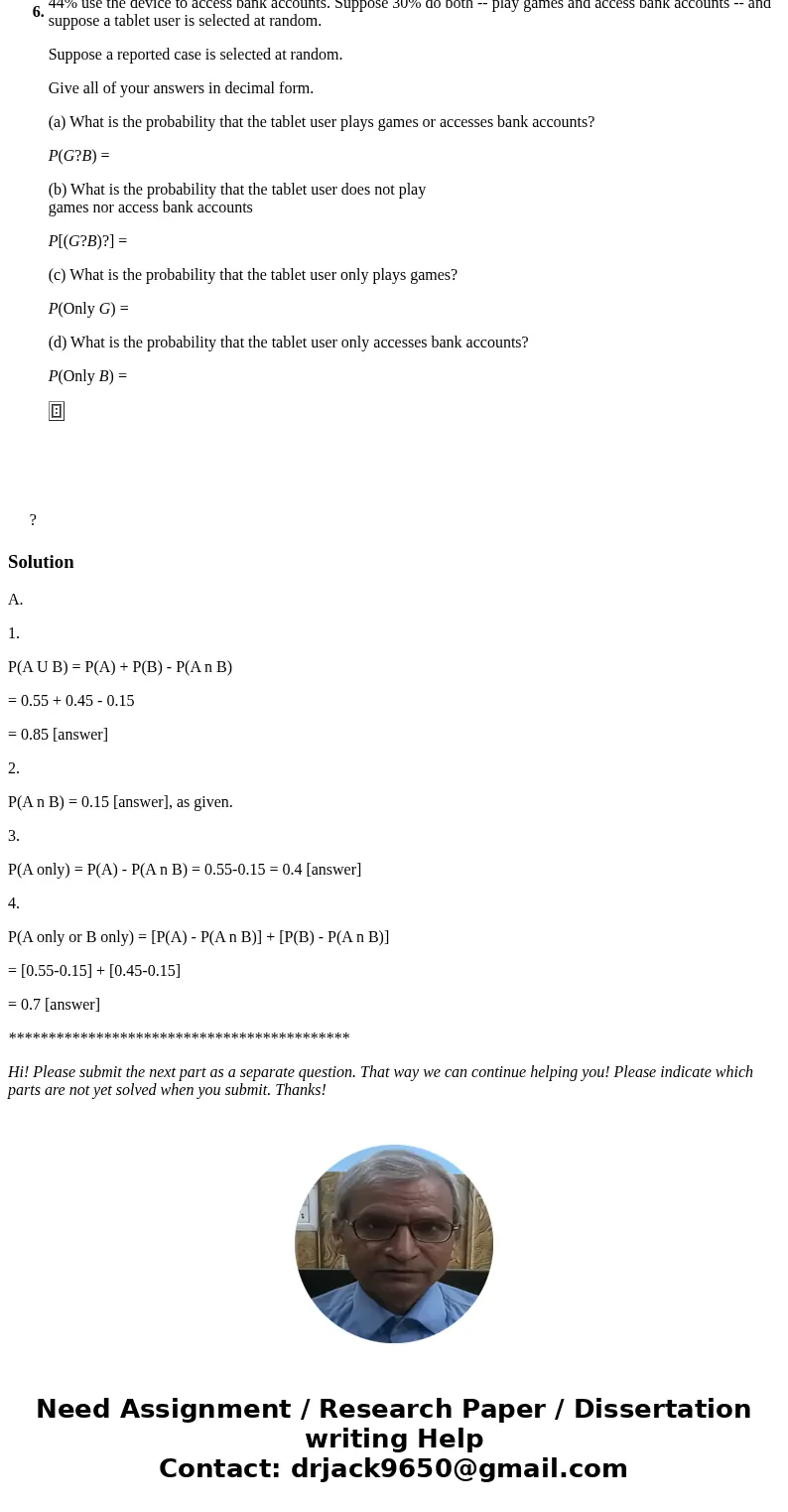 A. Consider an experiment, the events A and B, and probabilities P(A) = 0.55, P(B) = 0.45, and P(A? B) = 0.15. Fill in the blanks. 1. The probability of A or B 