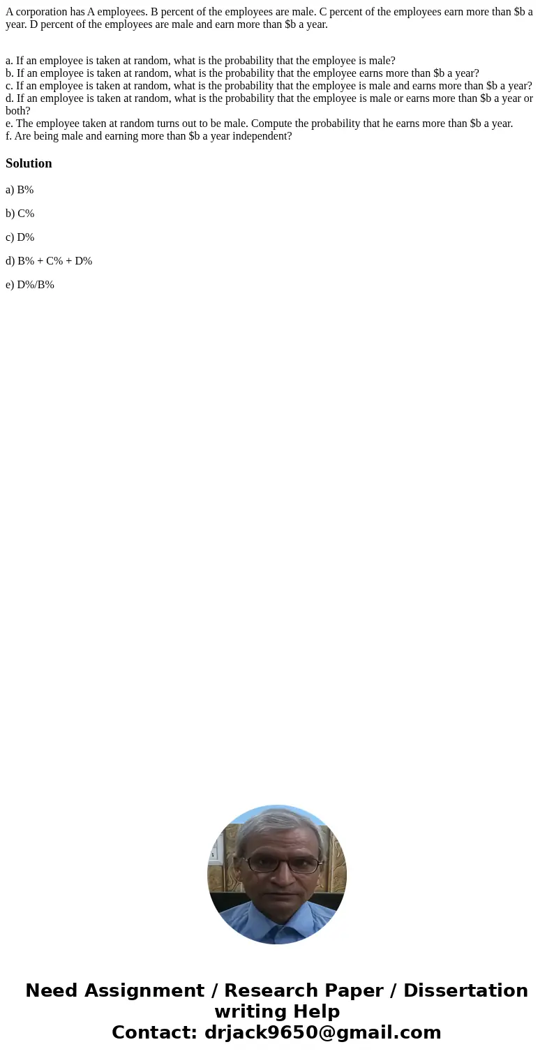 A corporation has A employees. B percent of the employees are male. C percent of the employees earn more than $b a year. D percent of the employees are male and