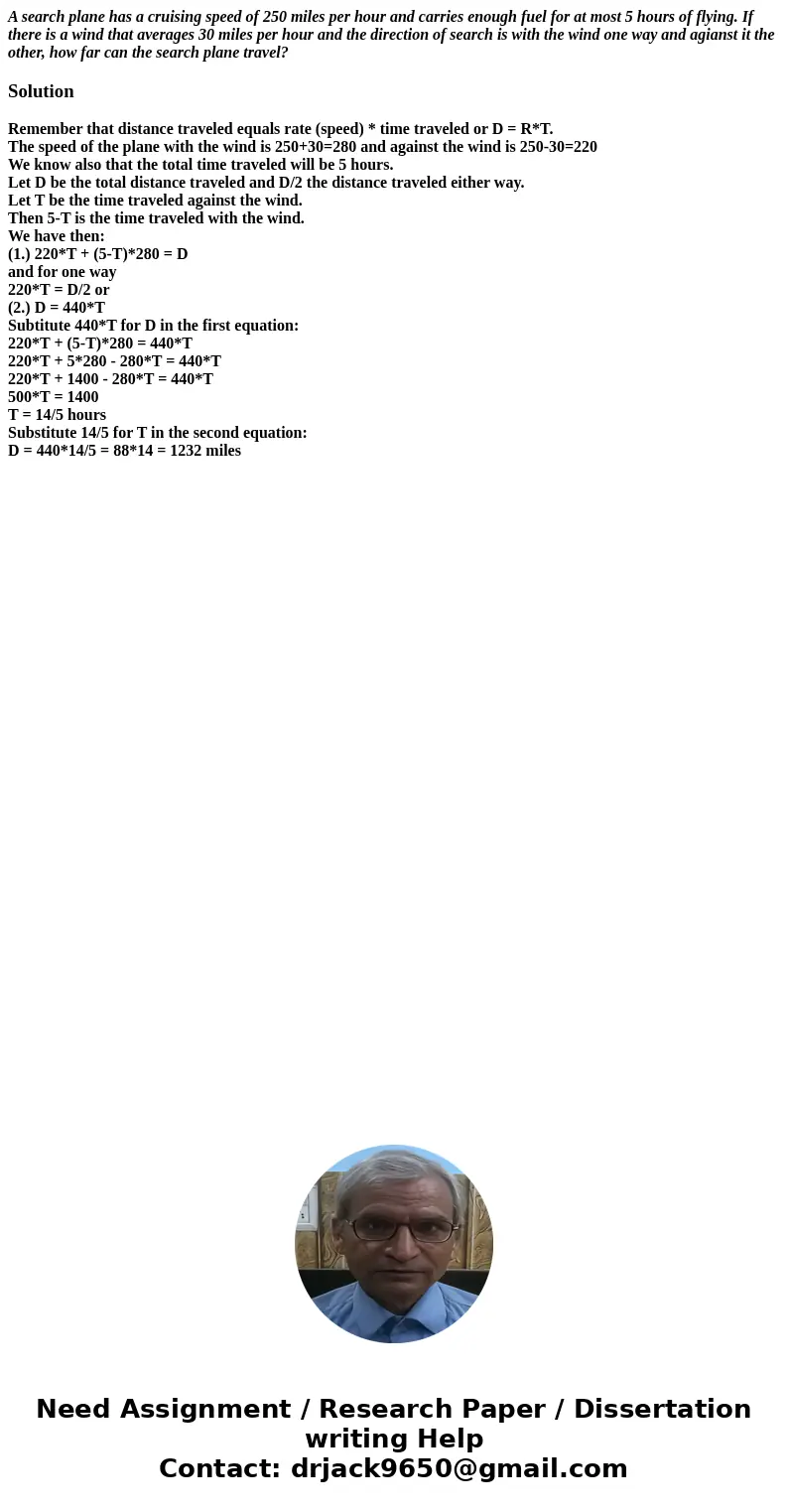 A search plane has a cruising speed of 250 miles per hour and carries enough fuel for at most 5 hours of flying. If there is a wind that averages 30 miles per h A search plane has a cruising speed of 250 miles per hour and carries enough fuel for at most 5 hours of flying. If there is a wind that averages 30 miles per h