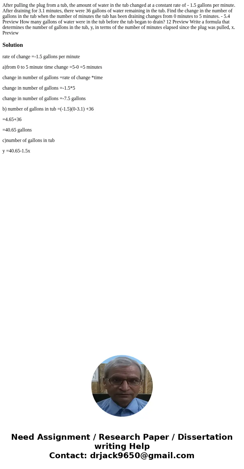 After pulling the plug from a tub, the amount of water in the tub changed at a constant rate of - 1.5 gallons per minute. After draining for 3.1 minutes, there  After pulling the plug from a tub, the amount of water in the tub changed at a constant rate of - 1.5 gallons per minute. After draining for 3.1 minutes, there