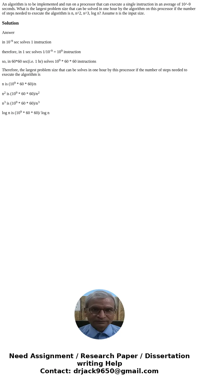 An algorithm is to be implemented and run on a processor that can execute a single instruction in an average of 10^-9 seconds. What is the largest problem size  An algorithm is to be implemented and run on a processor that can execute a single instruction in an average of 10^-9 seconds. What is the largest problem size