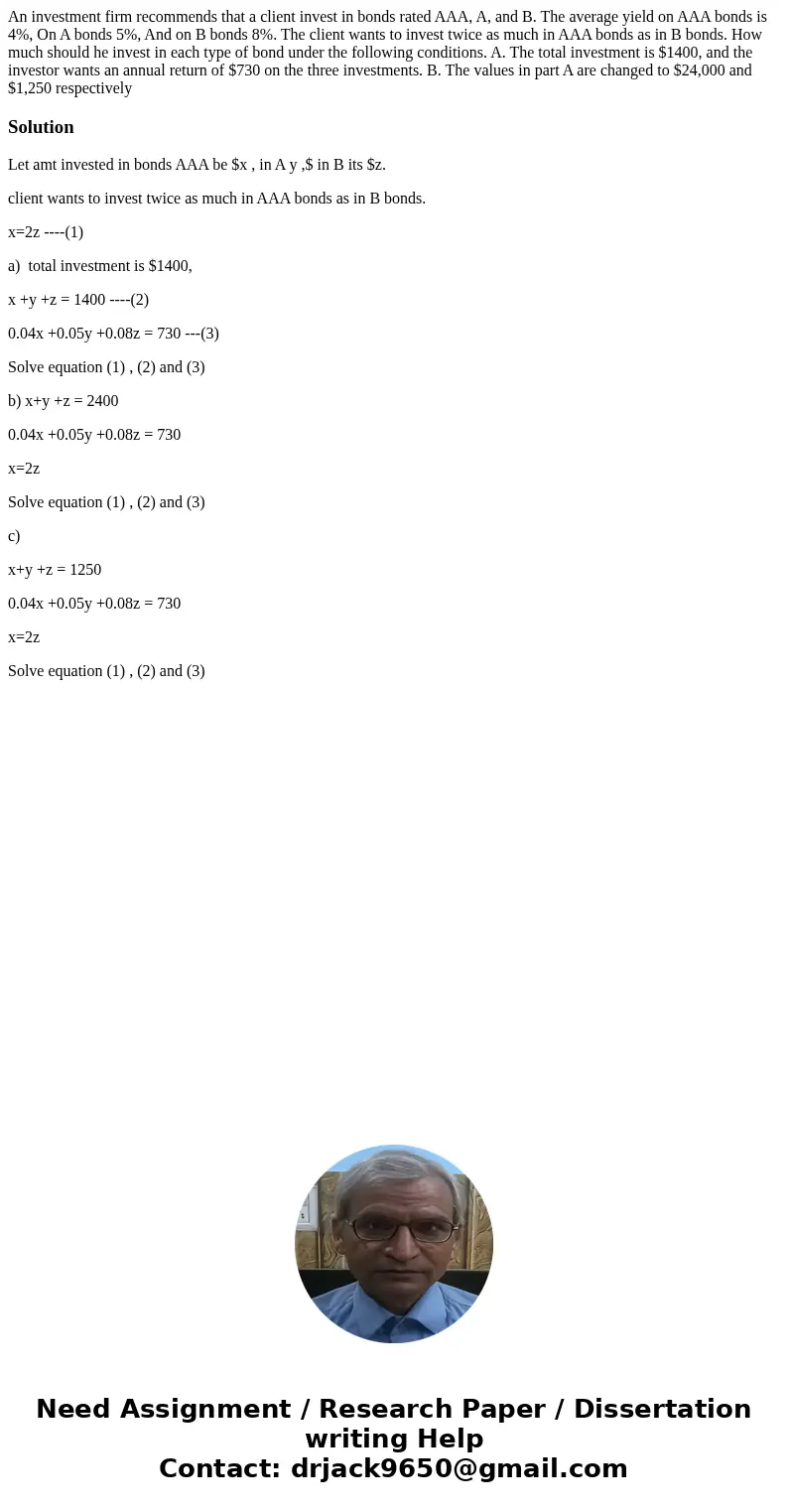 An investment firm recommends that a client invest in bonds rated AAA, A, and B. The average yield on AAA bonds is 4%, On A bonds 5%, And on B bonds 8%. The cli An investment firm recommends that a client invest in bonds rated AAA, A, and B. The average yield on AAA bonds is 4%, On A bonds 5%, And on B bonds 8%. The cli