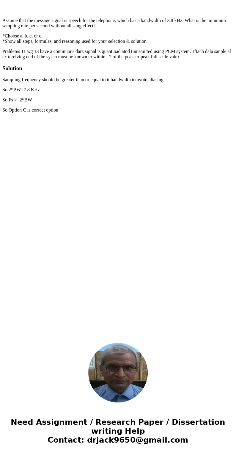 Assume that the message signal is speech for the telephone, which has a bandwidth of 3.8 kHz. What is the minimum sampling rate per second without aliasing eff  Assume that the message signal is speech for the telephone, which has a bandwidth of 3.8 kHz. What is the minimum sampling rate per second without aliasing eff