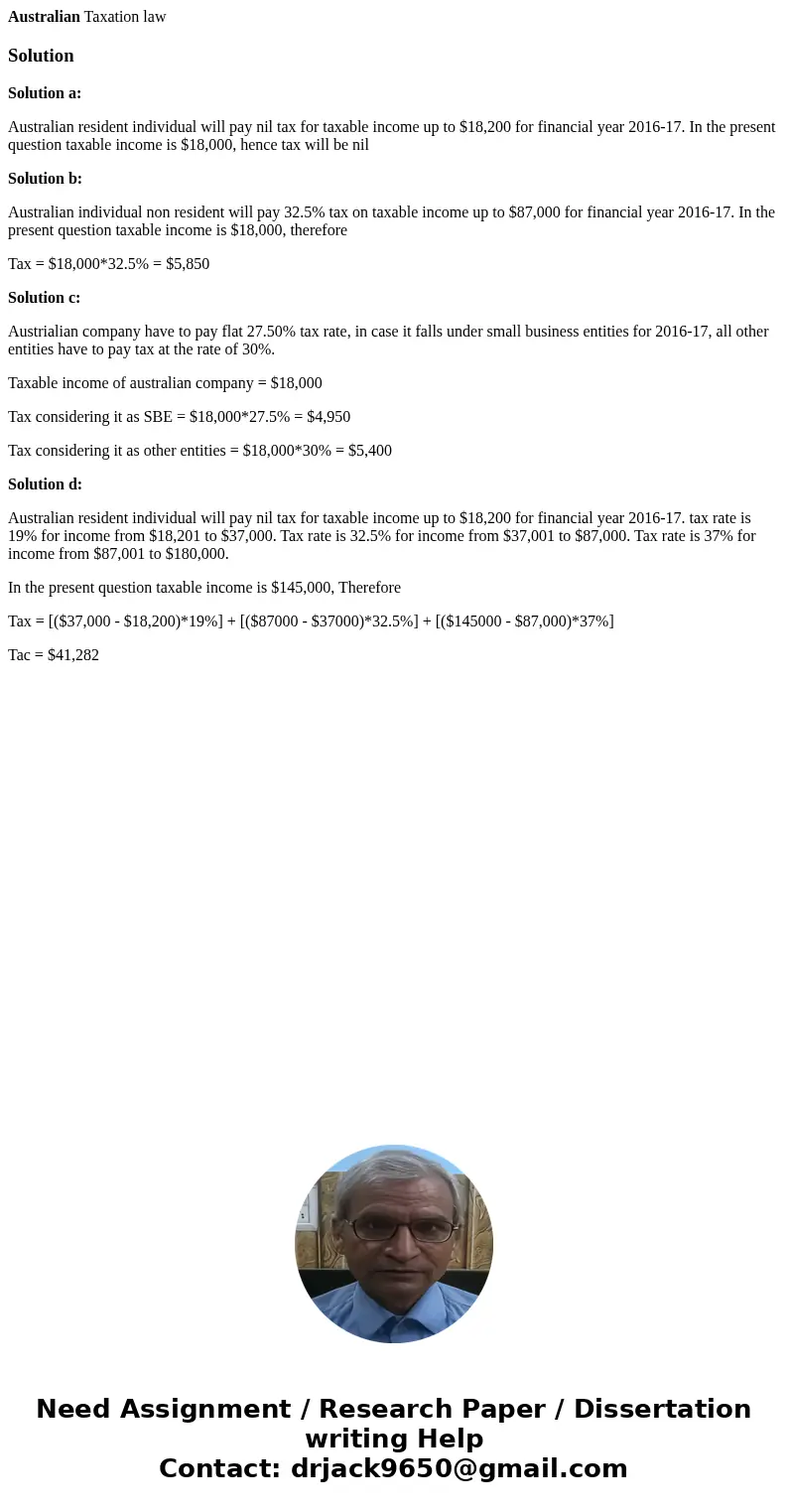 Australian Taxation lawSolutionSolution a: Australian resident individual will pay nil tax for taxable income up to $18,200 for financial year 2016-17. In the p Australian Taxation lawSolutionSolution a: Australian resident individual will pay nil tax for taxable income up to $18,200 for financial year 2016-17. In the p
