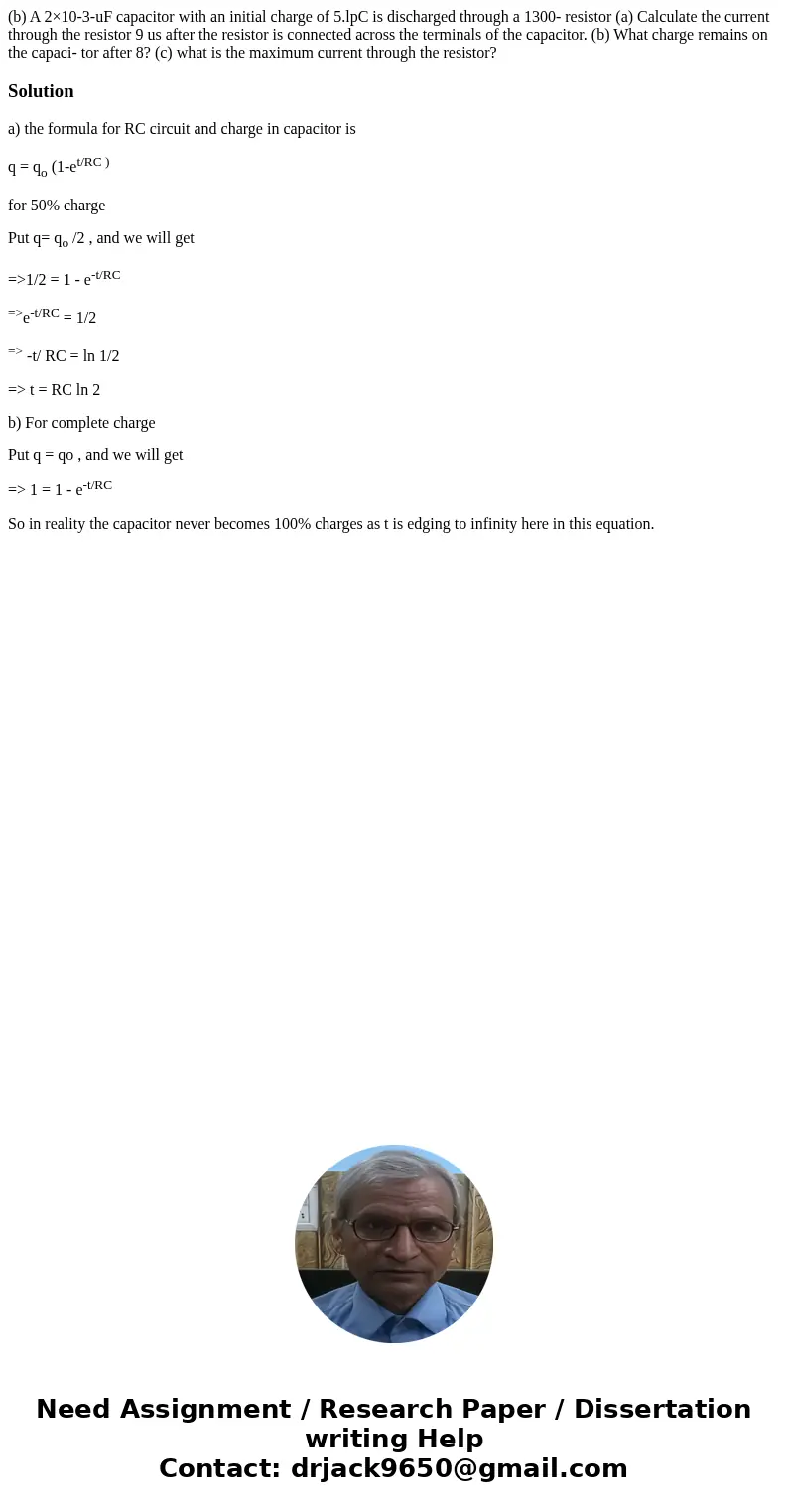 (b) A 2×10-3-uF capacitor with an initial charge of 5.lpC is discharged through a 1300- resistor (a) Calculate the current through the resistor 9 us after the   (b) A 2×10-3-uF capacitor with an initial charge of 5.lpC is discharged through a 1300- resistor (a) Calculate the current through the resistor 9 us after the
