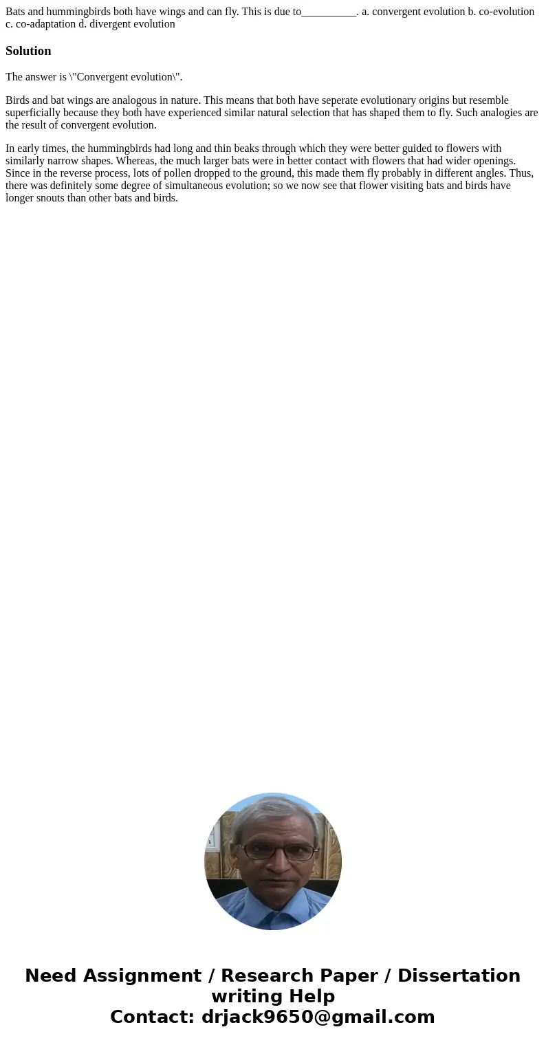 Bats and hummingbirds both have wings and can fly. This is due to__________. a. convergent evolution b. co-evolution c. co-adaptation d. divergent evolutionSolu Bats and hummingbirds both have wings and can fly. This is due to__________. a. convergent evolution b. co-evolution c. co-adaptation d. divergent evolutionSolu