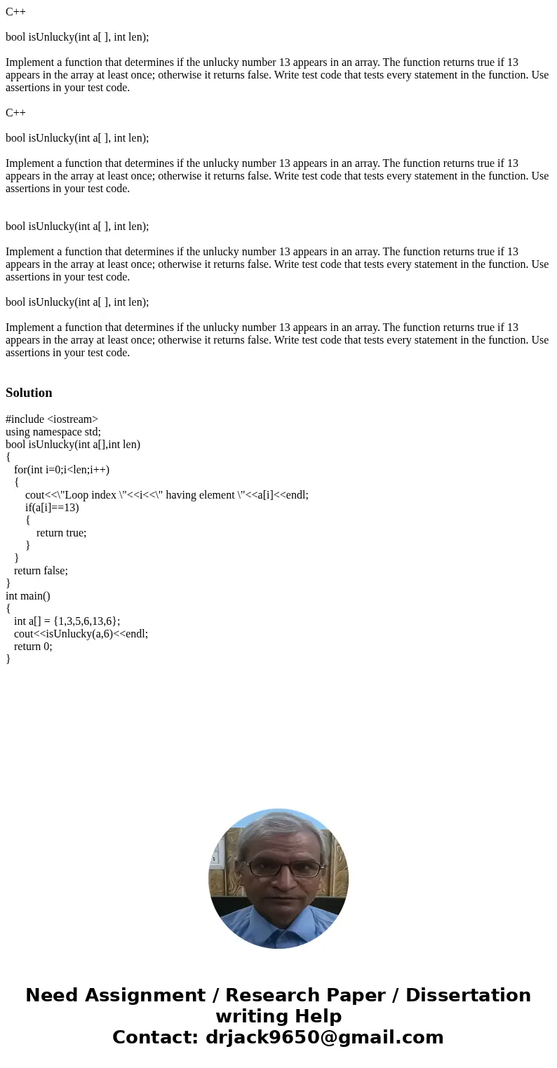 C++ bool isUnlucky(int a[ ], int len); Implement a function that determines if the unlucky number 13 appears in an array. The function returns true if 13 appear