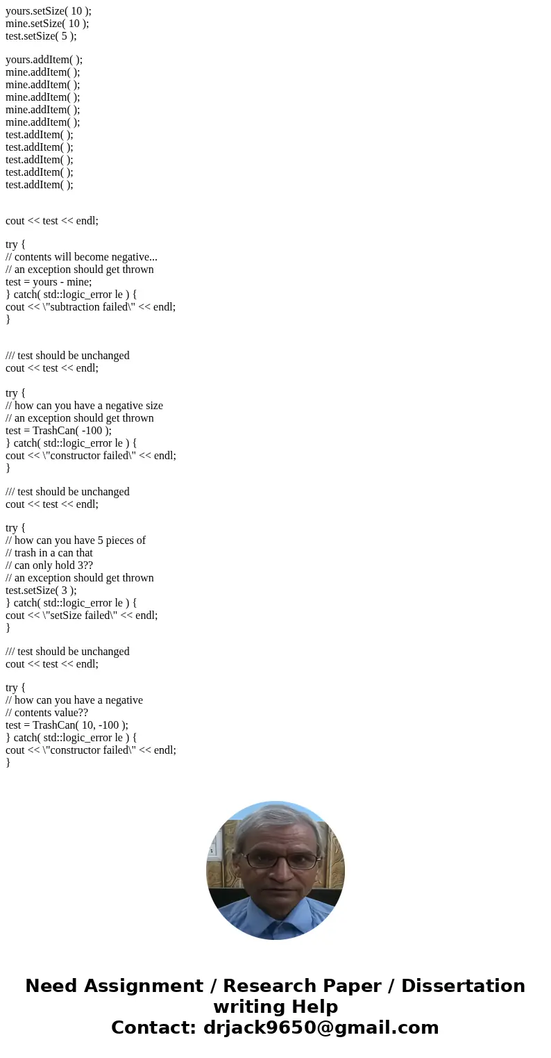 C++ Exception Handling Sample Driver: TrashCan yours; TrashCan mine; TrashCan test; yours.setSize( 10 ); mine.setSize( 10 ); test.setSize( 5 ); yours.addItem( ) C++ Exception Handling Sample Driver: TrashCan yours; TrashCan mine; TrashCan test; yours.setSize( 10 ); mine.setSize( 10 ); test.setSize( 5 ); yours.addItem( )