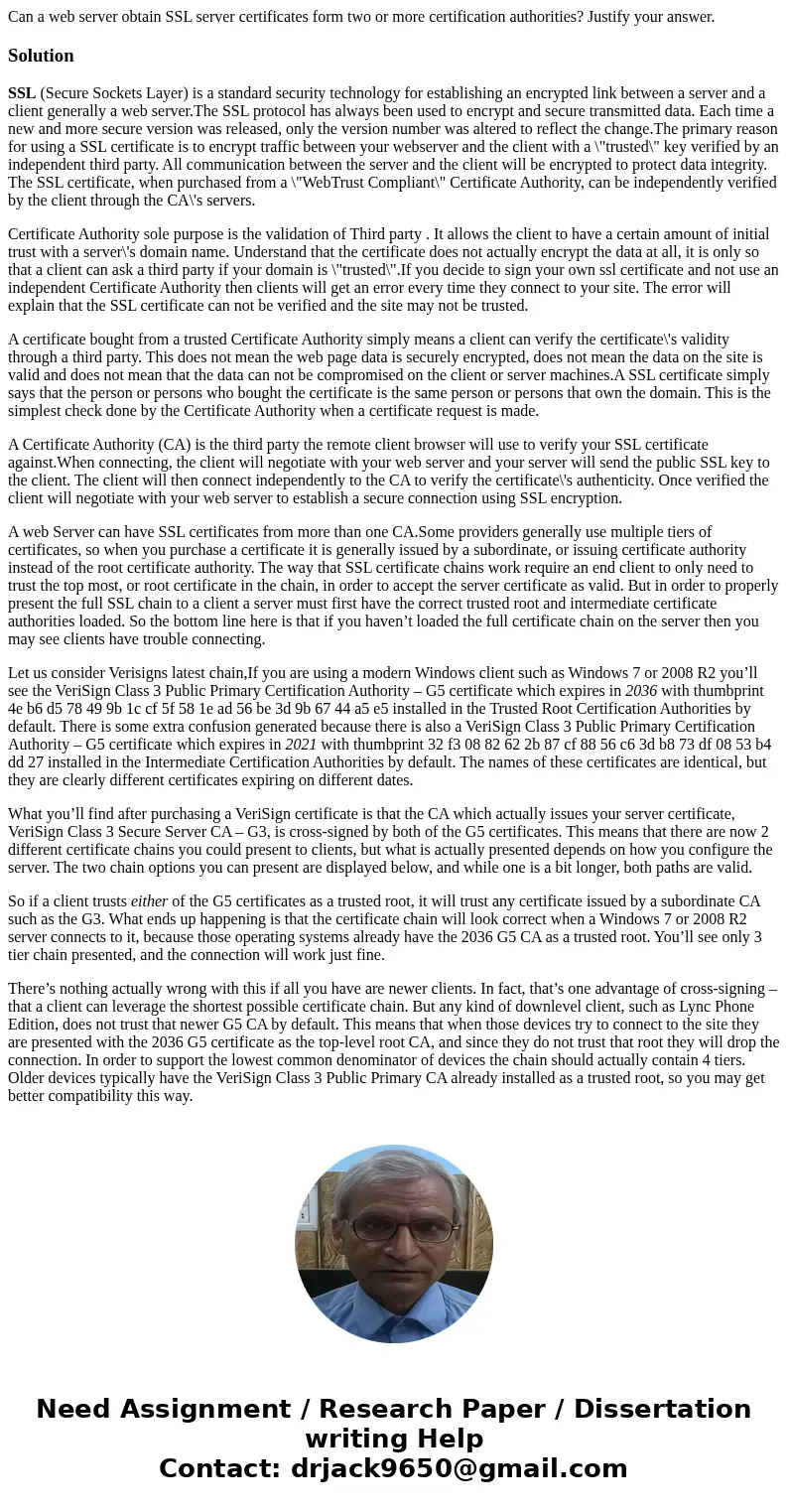 Can a web server obtain SSL server certificates form two or more certification authorities? Justify your answer.SolutionSSL (Secure Sockets Layer) is a standard Can a web server obtain SSL server certificates form two or more certification authorities? Justify your answer.SolutionSSL (Secure Sockets Layer) is a standard