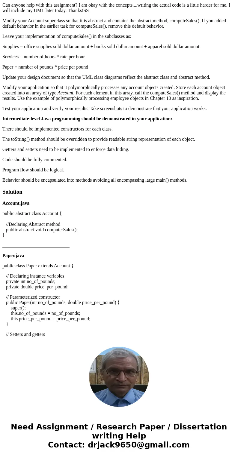 Can anyone help with this assignment? I am okay with the concepts....writing the actual code is a little harder for me. I will include my UML later today. Thank Can anyone help with this assignment? I am okay with the concepts....writing the actual code is a little harder for me. I will include my UML later today. Thank