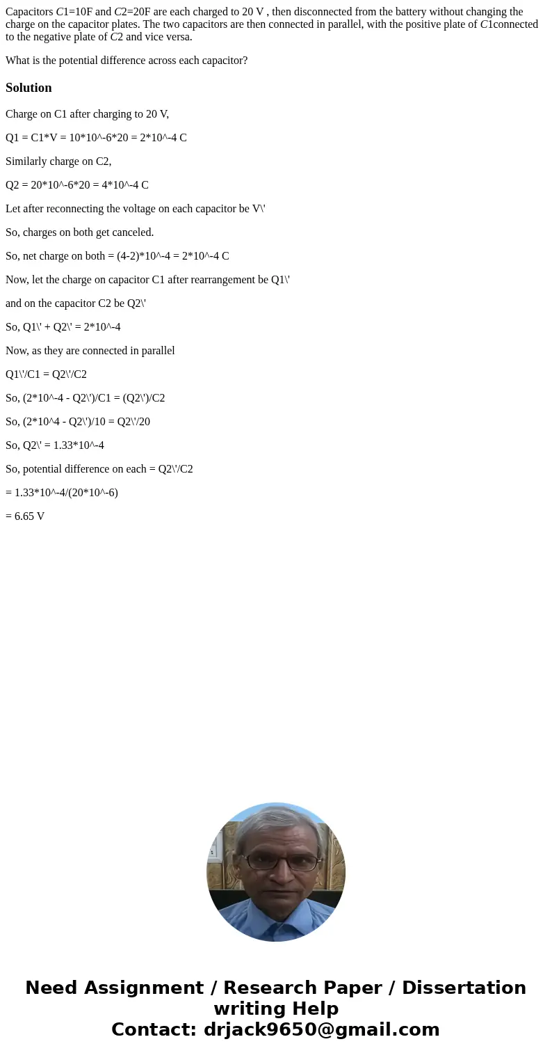 Capacitors C1=10F and C2=20F are each charged to 20 V , then disconnected from the battery without changing the charge on the capacitor plates. The two capacito Capacitors C1=10F and C2=20F are each charged to 20 V , then disconnected from the battery without changing the charge on the capacitor plates. The two capacito