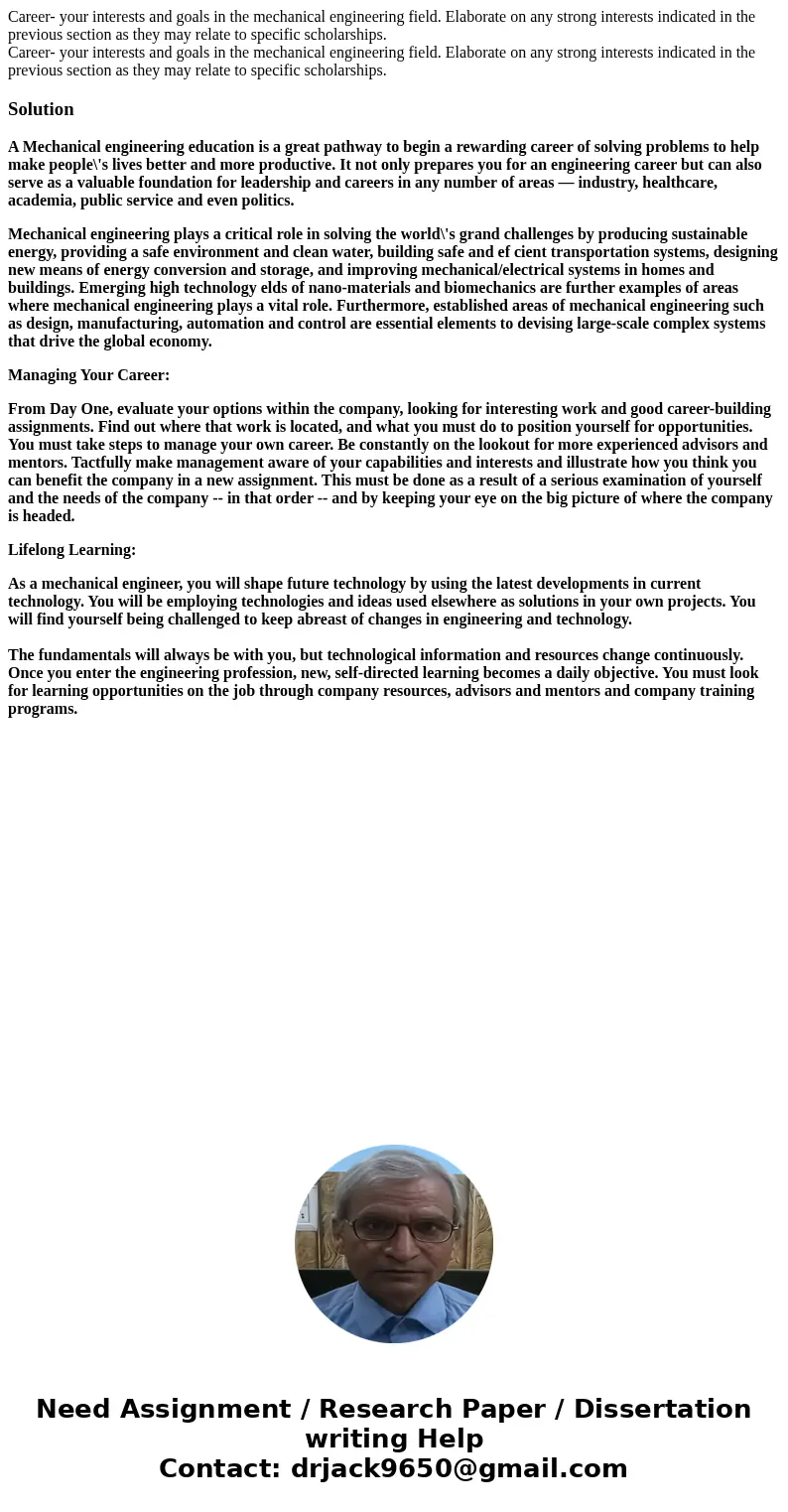 Career- your interests and goals in the mechanical engineering field. Elaborate on any strong interests indicated in the previous section as they may relate to  Career- your interests and goals in the mechanical engineering field. Elaborate on any strong interests indicated in the previous section as they may relate to