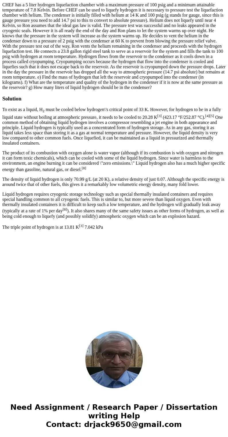 CHEF has a 5 liter hydrogen liquefaction chamber with a maximum pressure of 100 psig and a minimum attainable temperature of 7.8 Kelvin. Before CHEF can be use  CHEF has a 5 liter hydrogen liquefaction chamber with a maximum pressure of 100 psig and a minimum attainable temperature of 7.8 Kelvin. Before CHEF can be use