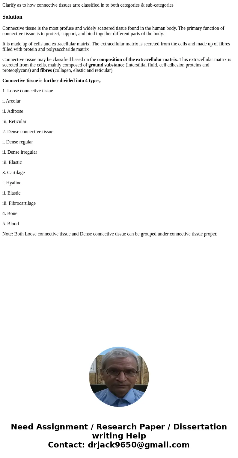 Clarify as to how connective tissues arre classified in to both categories & sub-categoriesSolutionConnective tissue is the most profuse and widely scattere Clarify as to how connective tissues arre classified in to both categories & sub-categoriesSolutionConnective tissue is the most profuse and widely scattere