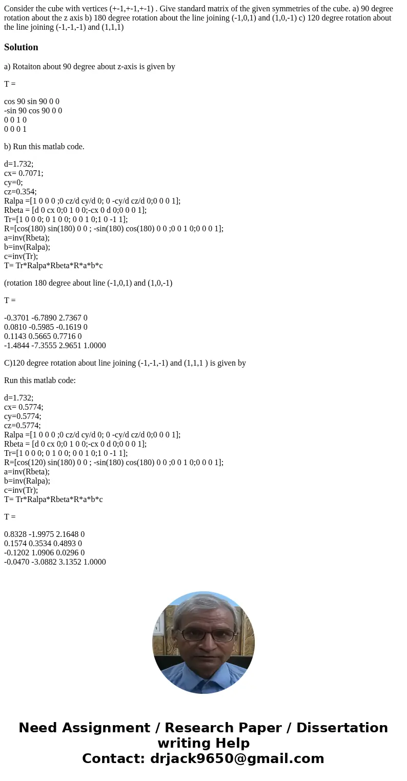 Consider the cube with vertices (+-1,+-1,+-1) . Give standard matrix of the given symmetries of the cube. a) 90 degree rotation about the z axis b) 180 degree r