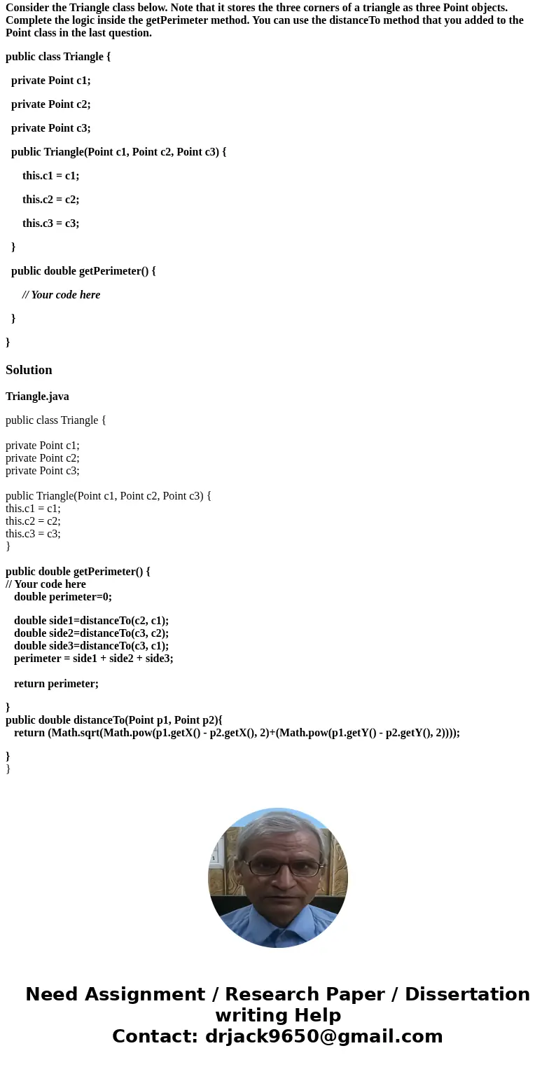 Consider the Triangle class below. Note that it stores the three corners of a triangle as three Point objects. Complete the logic inside the getPerimeter method Consider the Triangle class below. Note that it stores the three corners of a triangle as three Point objects. Complete the logic inside the getPerimeter method