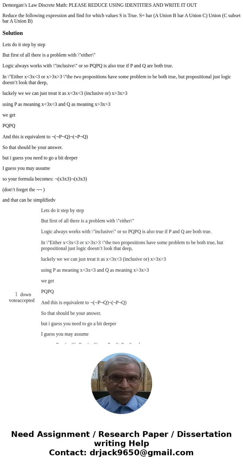 Demorgan\'s Law Discrete Math: PLEASE REDUCE USING IDENTITIES AND WRITE IT OUT Reduce the following expression and find for which values S is True. S= bar (A Un