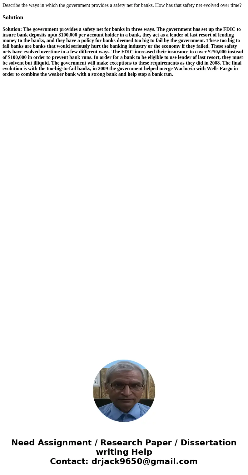 Describe the ways in which the government provides a safety net for banks. How has that safety net evolved over time?SolutionSolution: The government provides a