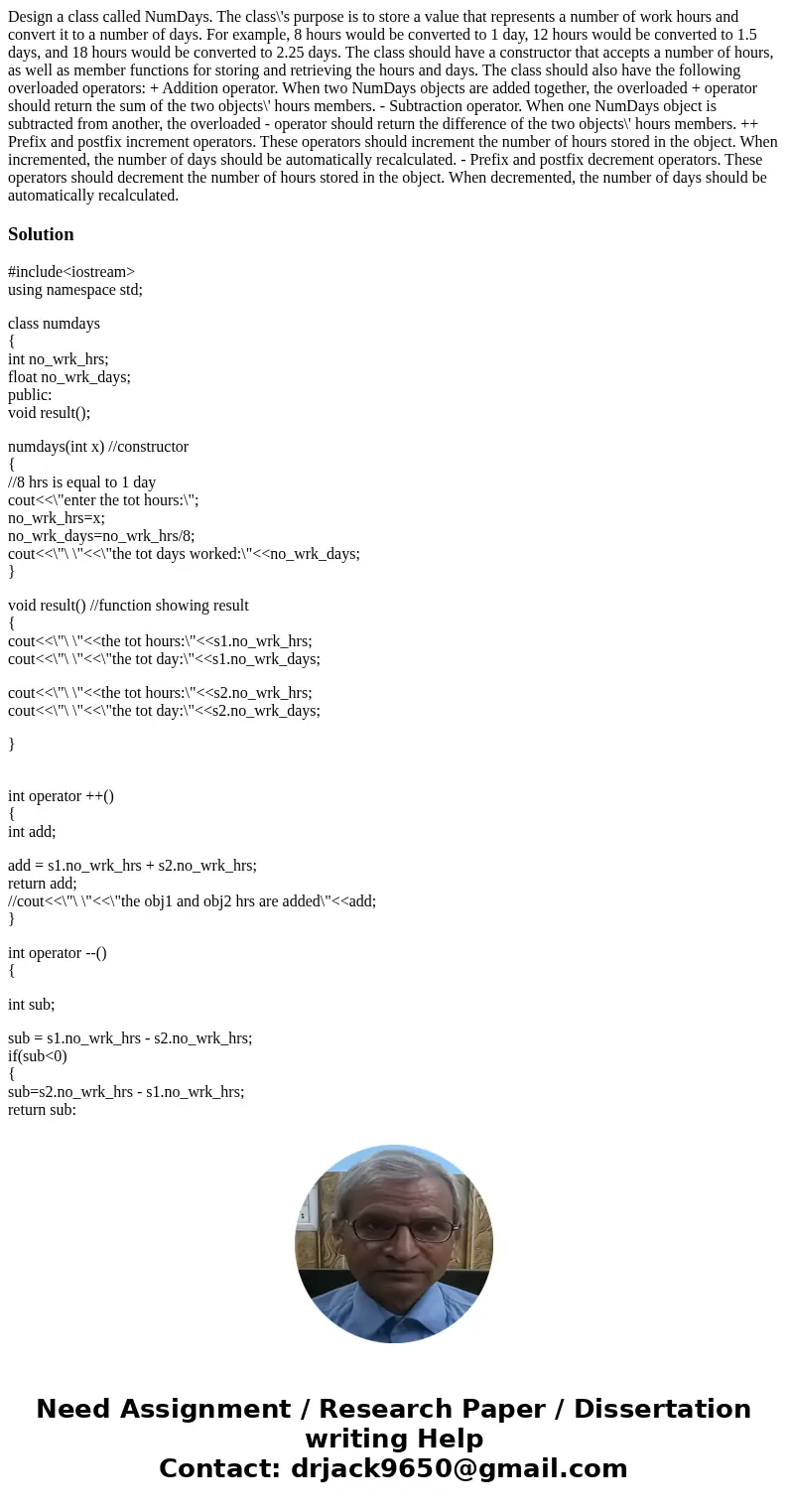 Design a class called NumDays. The class\'s purpose is to store a value that represents a number of work hours and convert it to a number of days. For example,  Design a class called NumDays. The class\'s purpose is to store a value that represents a number of work hours and convert it to a number of days. For example,
