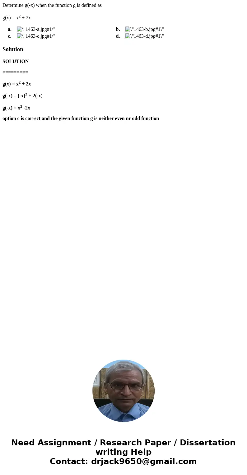 Determine g(-x) when the function g is defined as g(x) = x2 + 2x a. b. c. d. SolutionSOLUTION ========= g(x) = x2 + 2x g(-x) = (-x)2 + 2(-x) g(-x) = x2 -2x opti