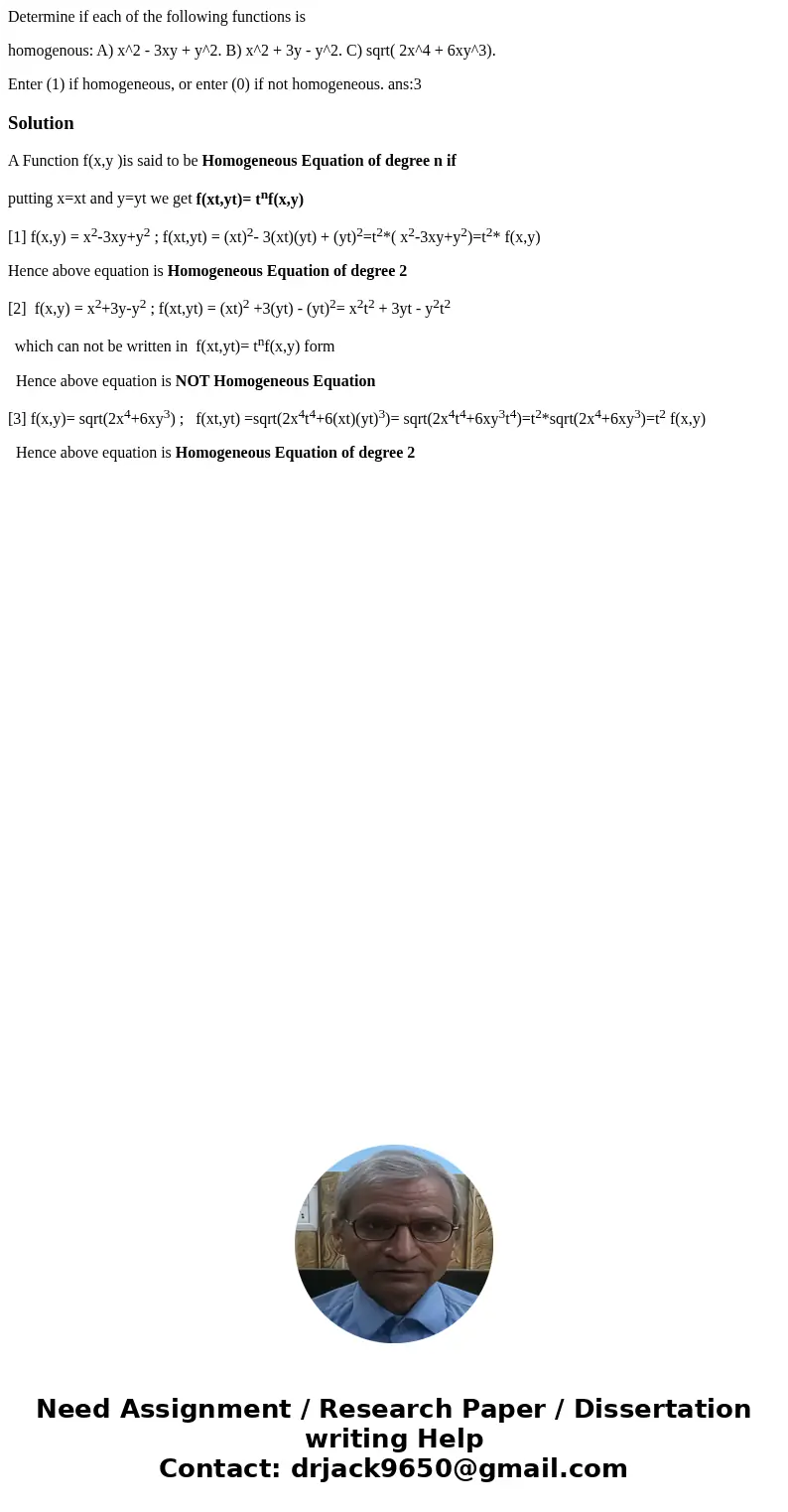 Determine if each of the following functions is homogenous: A) x^2 - 3xy + y^2. B) x^2 + 3y - y^2. C) sqrt( 2x^4 + 6xy^3). Enter (1) if homogeneous, or enter (0 Determine if each of the following functions is homogenous: A) x^2 - 3xy + y^2. B) x^2 + 3y - y^2. C) sqrt( 2x^4 + 6xy^3). Enter (1) if homogeneous, or enter (0