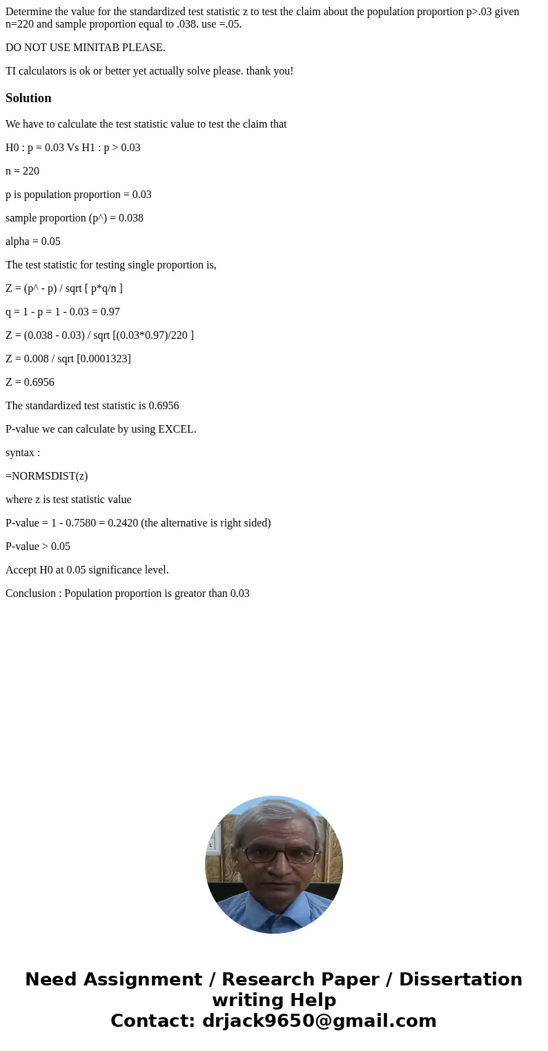 Determine the value for the standardized test statistic z to test the claim about the population proportion p>.03 given n=220 and sample proportion equal to  Determine the value for the standardized test statistic z to test the claim about the population proportion p>.03 given n=220 and sample proportion equal to