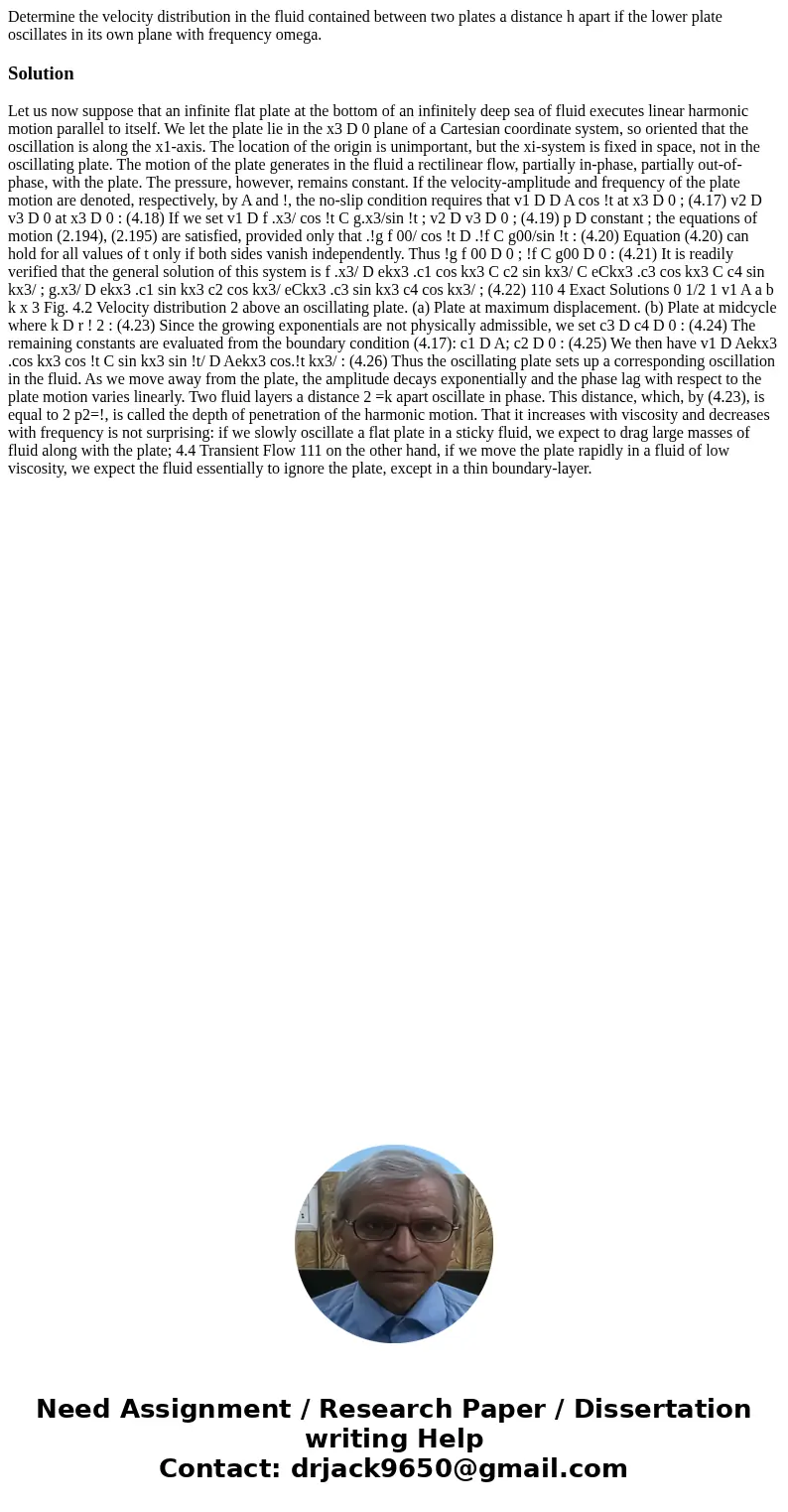 Determine the velocity distribution in the fluid contained between two plates a distance h apart if the lower plate oscillates in its own plane with frequency   Determine the velocity distribution in the fluid contained between two plates a distance h apart if the lower plate oscillates in its own plane with frequency