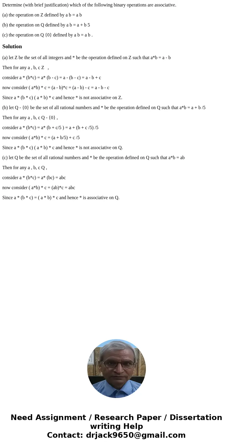 Determine (with brief justification) which of the following binary operations are associative. (a) the operation on Z defined by a b = a b (b) the operation on  Determine (with brief justification) which of the following binary operations are associative. (a) the operation on Z defined by a b = a b (b) the operation on