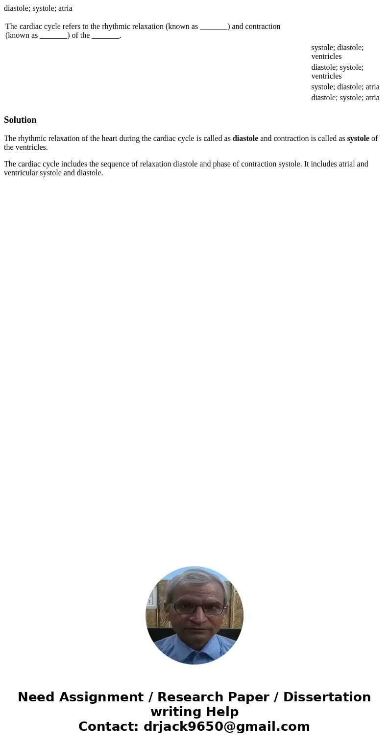 diastole; systole; atria The cardiac cycle refers to the rhythmic relaxation (known as _______) and contraction (known as _______) of the _______. systole; dias