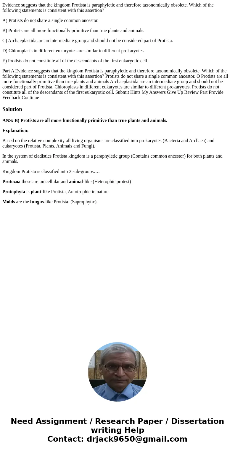Evidence suggests that the kingdom Protista is paraphyletic and therefore taxonomically obsolete. Which of the following statements is consistent with this asse Evidence suggests that the kingdom Protista is paraphyletic and therefore taxonomically obsolete. Which of the following statements is consistent with this asse