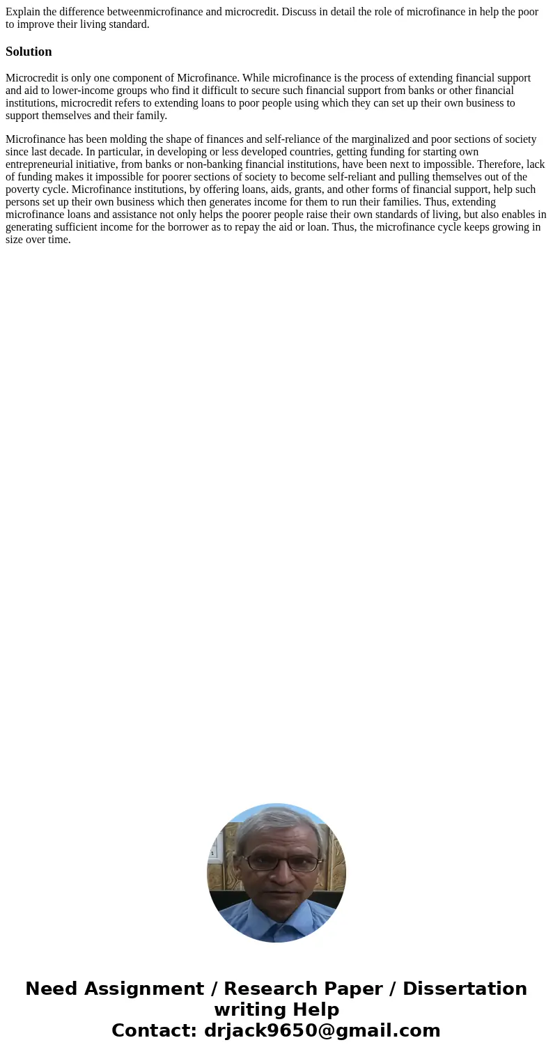 Explain the difference betweenmicrofinance and microcredit. Discuss in detail the role of microfinance in help the poor to improve their living standard.Solutio Explain the difference betweenmicrofinance and microcredit. Discuss in detail the role of microfinance in help the poor to improve their living standard.Solutio