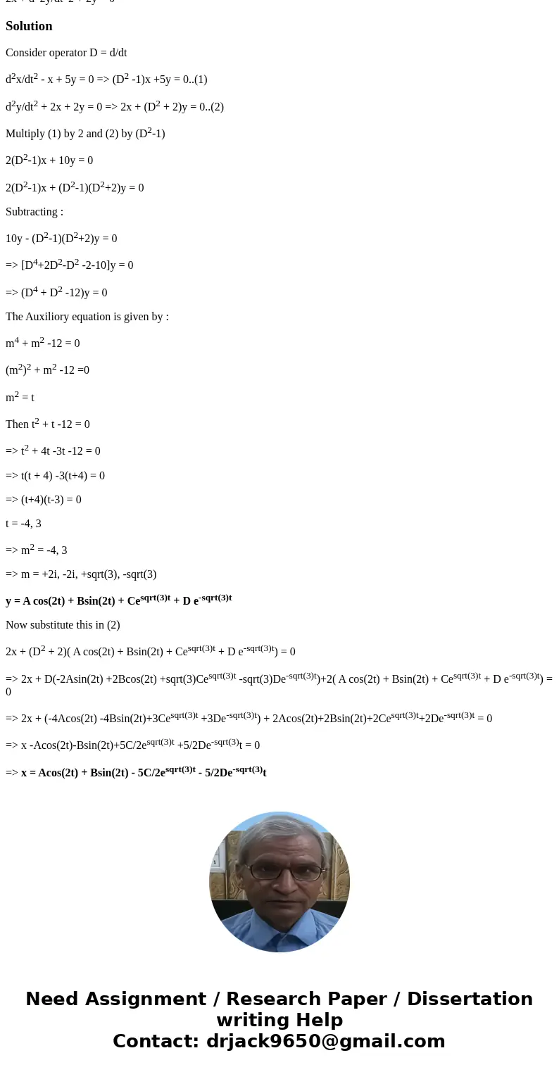 Find a general solution for the given linear system using the elimination method of Section 5.2. d^2x/dt^2 - x + 5y = 0, 2x + d^2y/dt^2 + 2y = 0SolutionConside  Find a general solution for the given linear system using the elimination method of Section 5.2. d^2x/dt^2 - x + 5y = 0, 2x + d^2y/dt^2 + 2y = 0SolutionConside