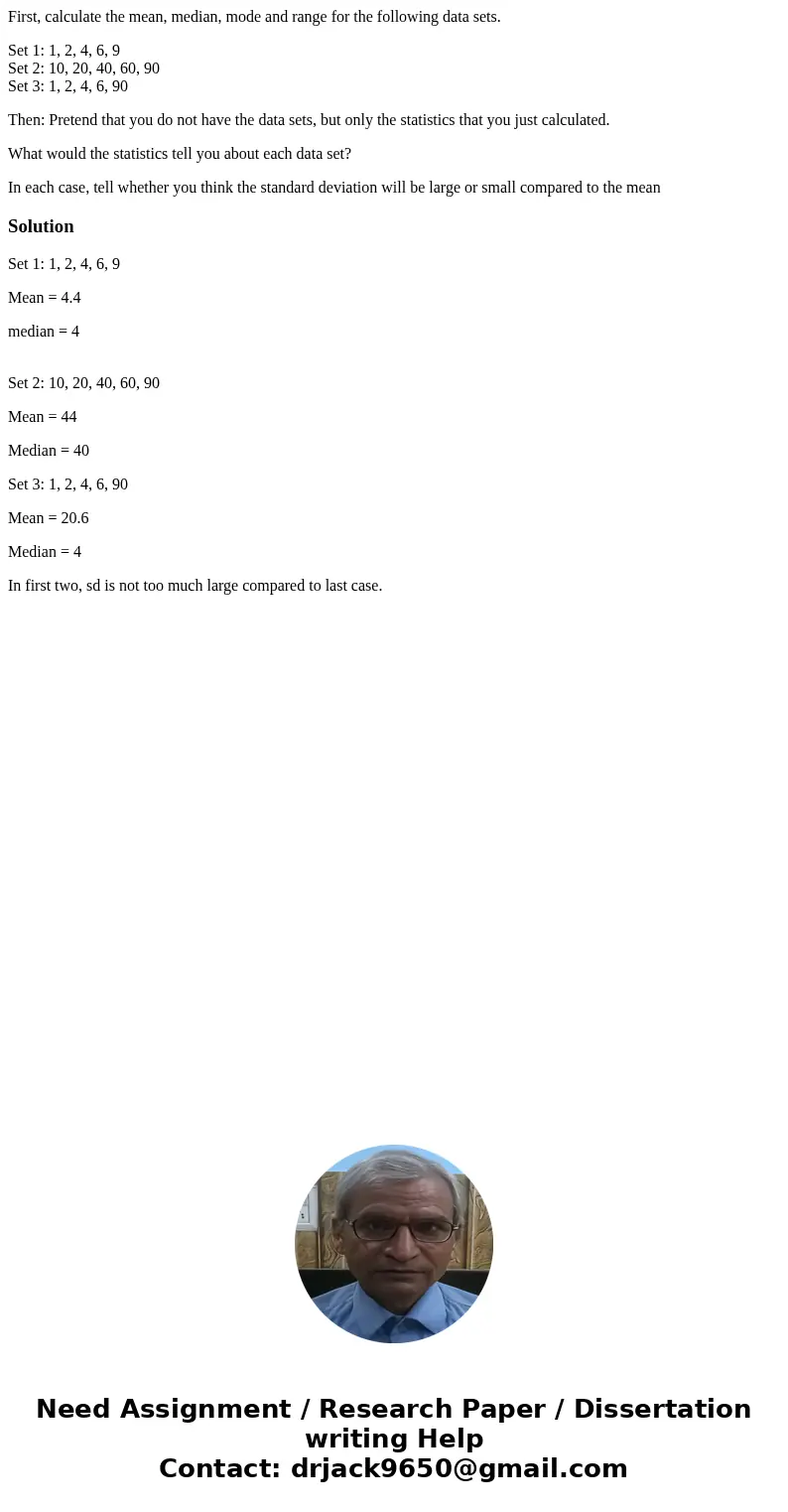 First, calculate the mean, median, mode and range for the following data sets. Set 1: 1, 2, 4, 6, 9 Set 2: 10, 20, 40, 60, 90 Set 3: 1, 2, 4, 6, 90 Then: Preten First, calculate the mean, median, mode and range for the following data sets. Set 1: 1, 2, 4, 6, 9 Set 2: 10, 20, 40, 60, 90 Set 3: 1, 2, 4, 6, 90 Then: Preten