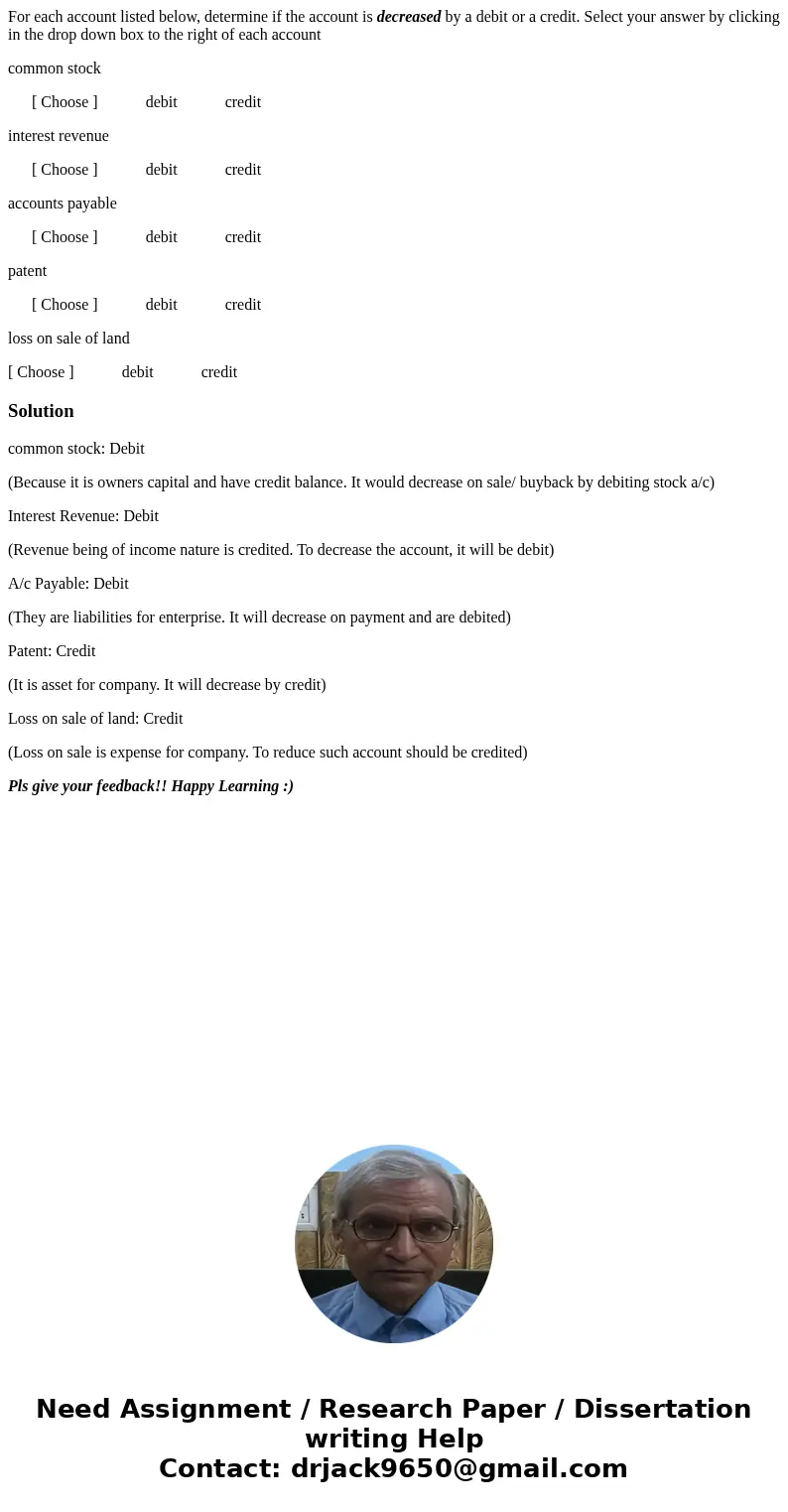 For each account listed below, determine if the account is decreased by a debit or a credit. Select your answer by clicking in the drop down box to the right of For each account listed below, determine if the account is decreased by a debit or a credit. Select your answer by clicking in the drop down box to the right of