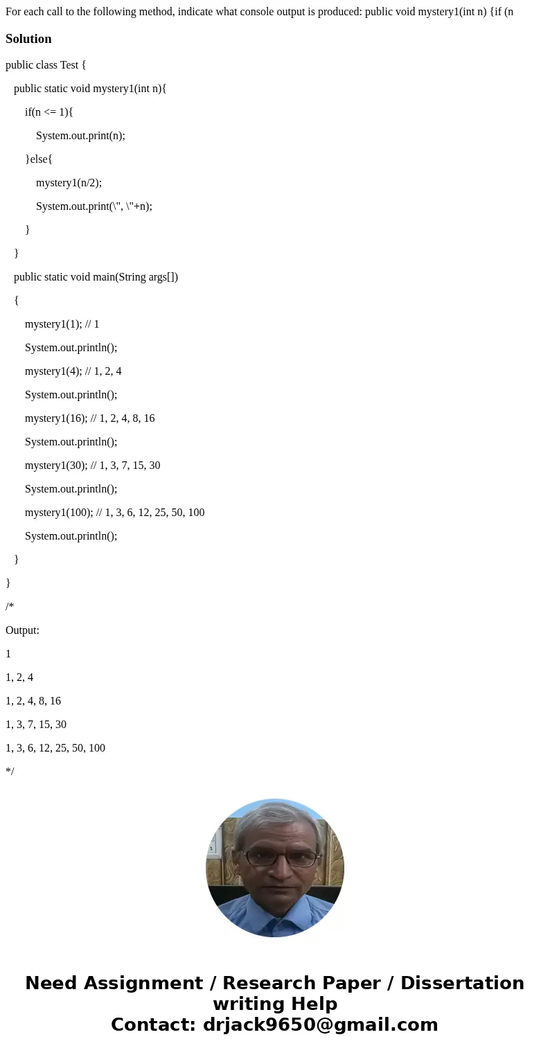For each call to the following method, indicate what console output is produced: public void mystery1(int n) {if (n Solutionpublic class Test { public static v  For each call to the following method, indicate what console output is produced: public void mystery1(int n) {if (n Solutionpublic class Test { public static v