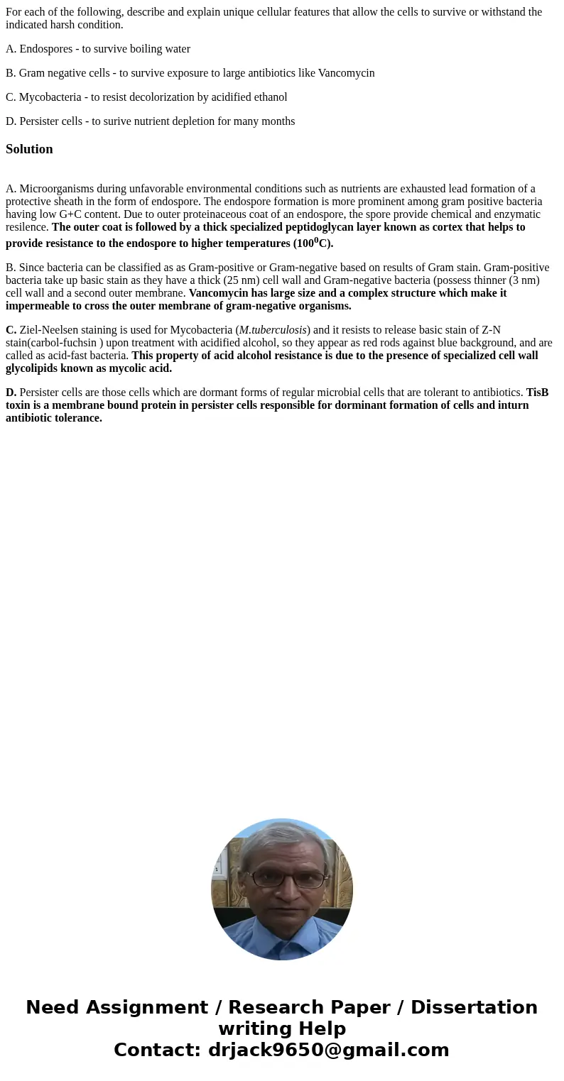 For each of the following, describe and explain unique cellular features that allow the cells to survive or withstand the indicated harsh condition. A. Endospor For each of the following, describe and explain unique cellular features that allow the cells to survive or withstand the indicated harsh condition. A. Endospor